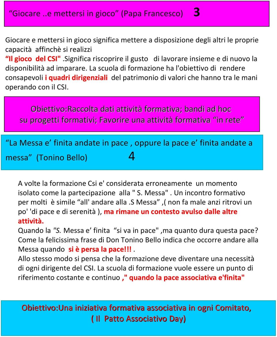 La scuola di formazione ha l'obiettivo di rendere consapevoli i quadri dirigenziali del patrimonio di valori che hanno tra le mani operando con il CSI.