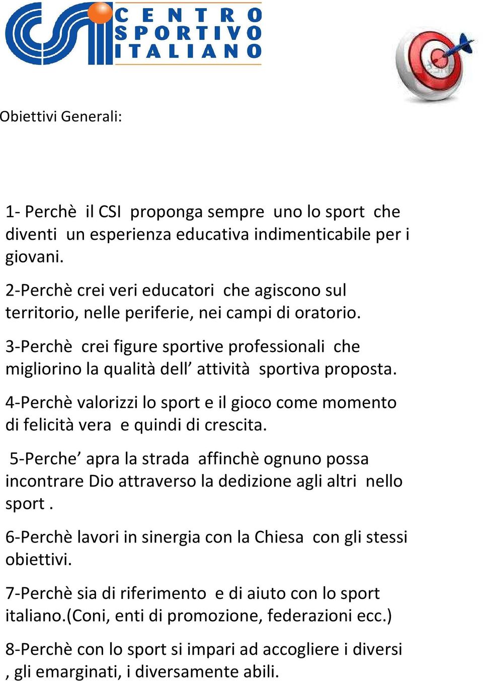 4-Perchèvalorizzi lo sport e il gioco come momento di felicità vera e quindi di crescita. 5-Perche apra la strada affinchèognuno possa incontrare Dio attraverso la dedizione agli altri nello sport.