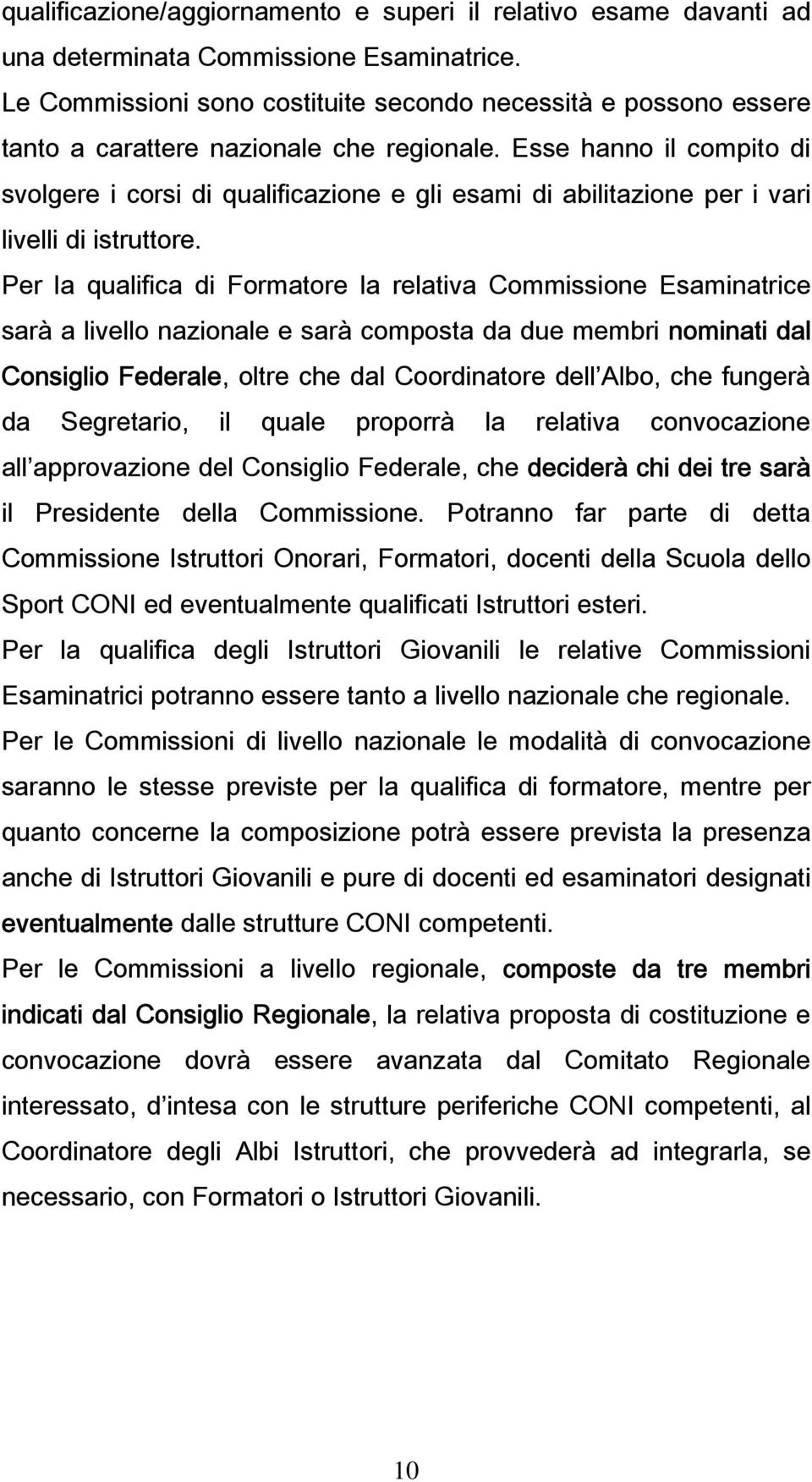 Esse hanno il compito di svolgere i corsi di qualificazione e gli esami di abilitazione per i vari livelli di istruttore.