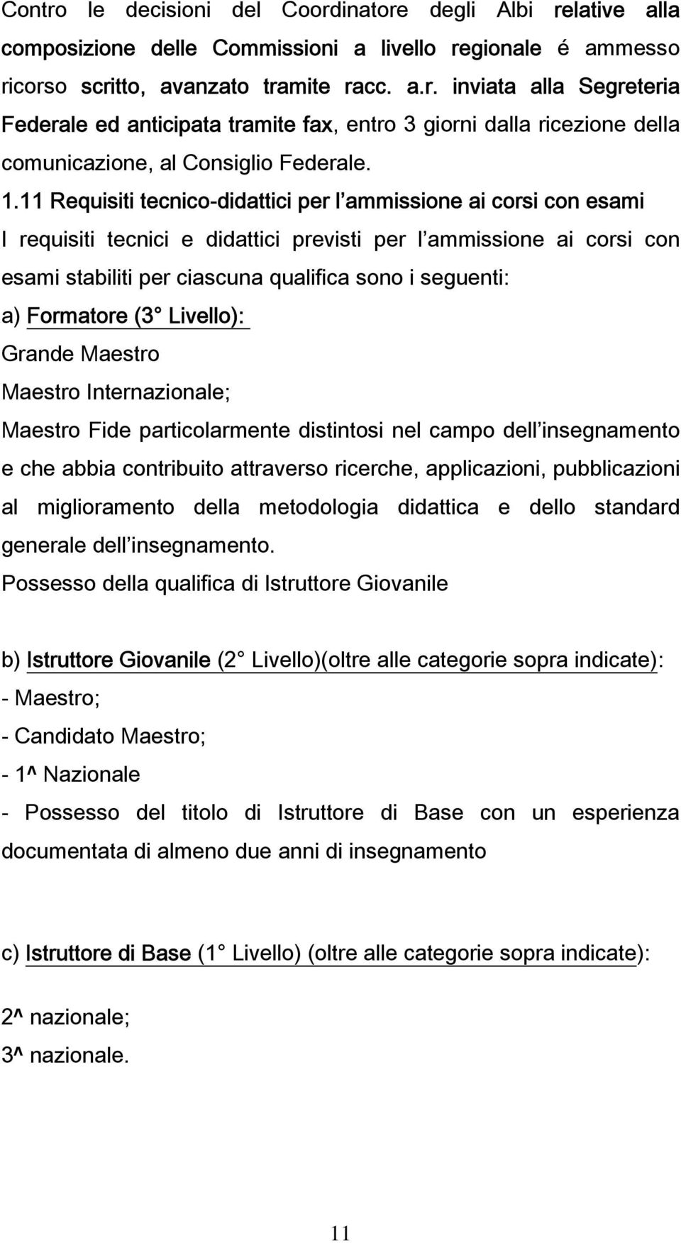 Formatore (3 Livello): Grande Maestro Maestro Internazionale; Maestro Fide particolarmente distintosi nel campo dell insegnamento e che abbia contribuito attraverso ricerche, applicazioni,