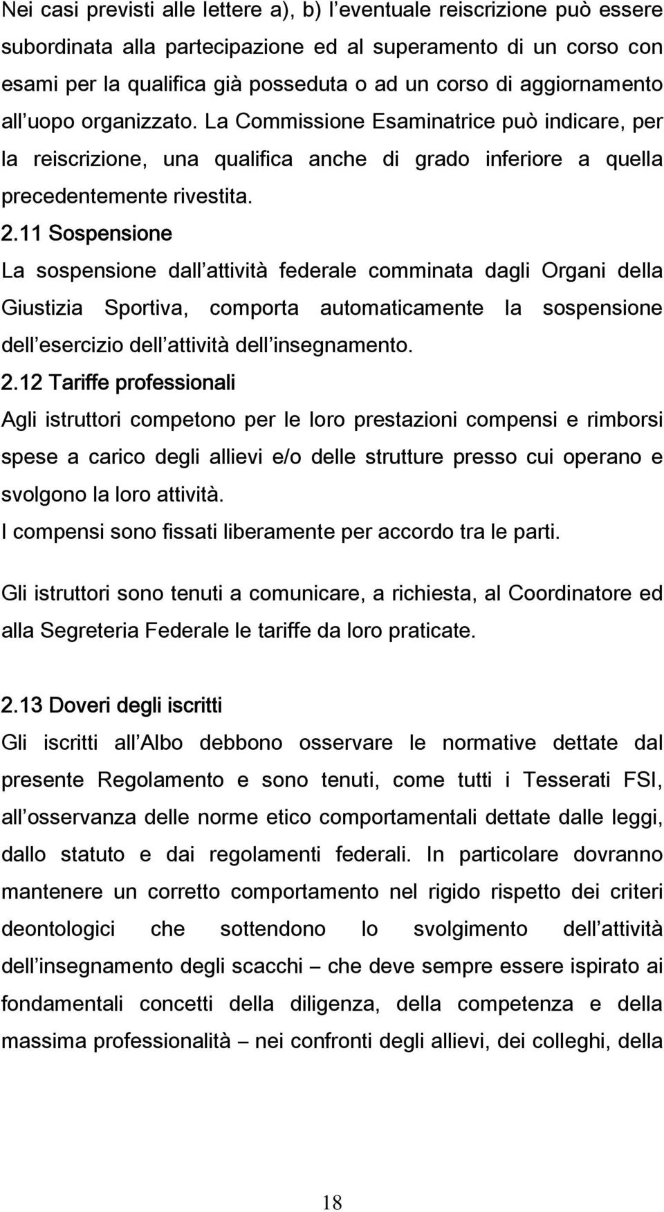 11 Sospensione La sospensione dall attività federale comminata dagli Organi della Giustizia Sportiva, comporta automaticamente la sospensione dell esercizio dell attività dell insegnamento. 2.