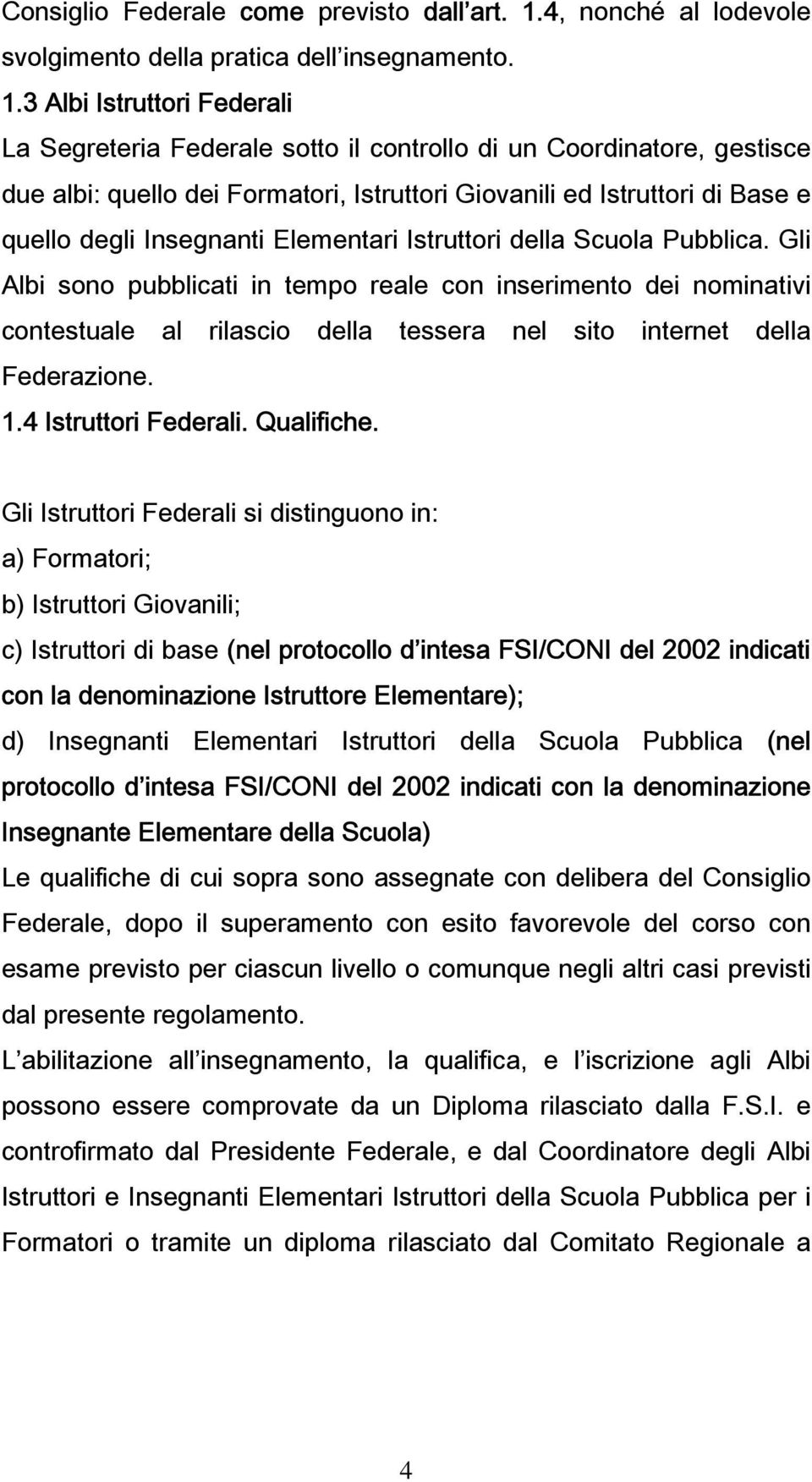 3 Albi Istruttori Federali La Segreteria Federale sotto il controllo di un Coordinatore, gestisce due albi: quello dei Formatori, Istruttori Giovanili ed Istruttori di Base e quello degli Insegnanti