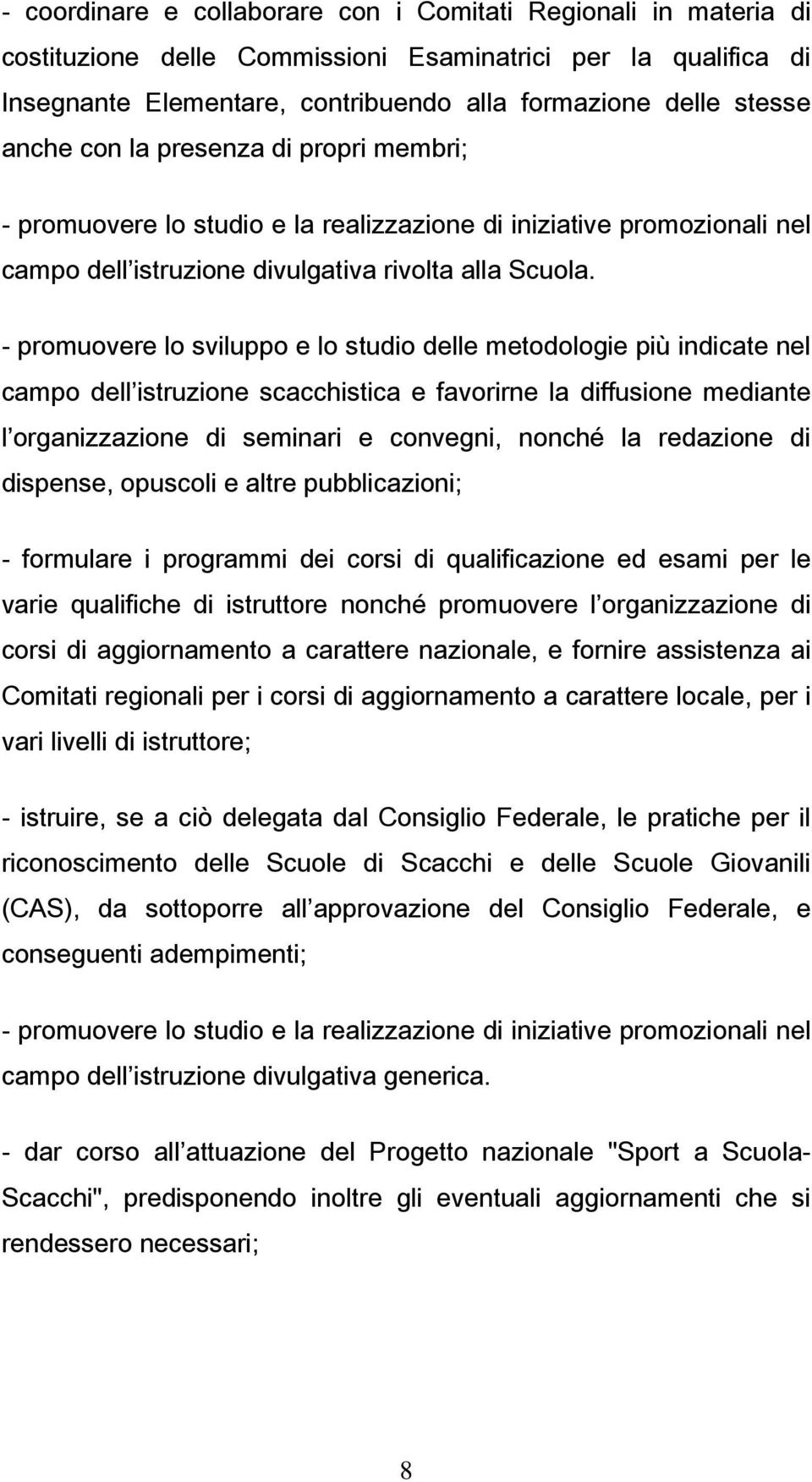 - promuovere lo sviluppo e lo studio delle metodologie più indicate nel campo dell istruzione scacchistica e favorirne la diffusione mediante l organizzazione di seminari e convegni, nonché la