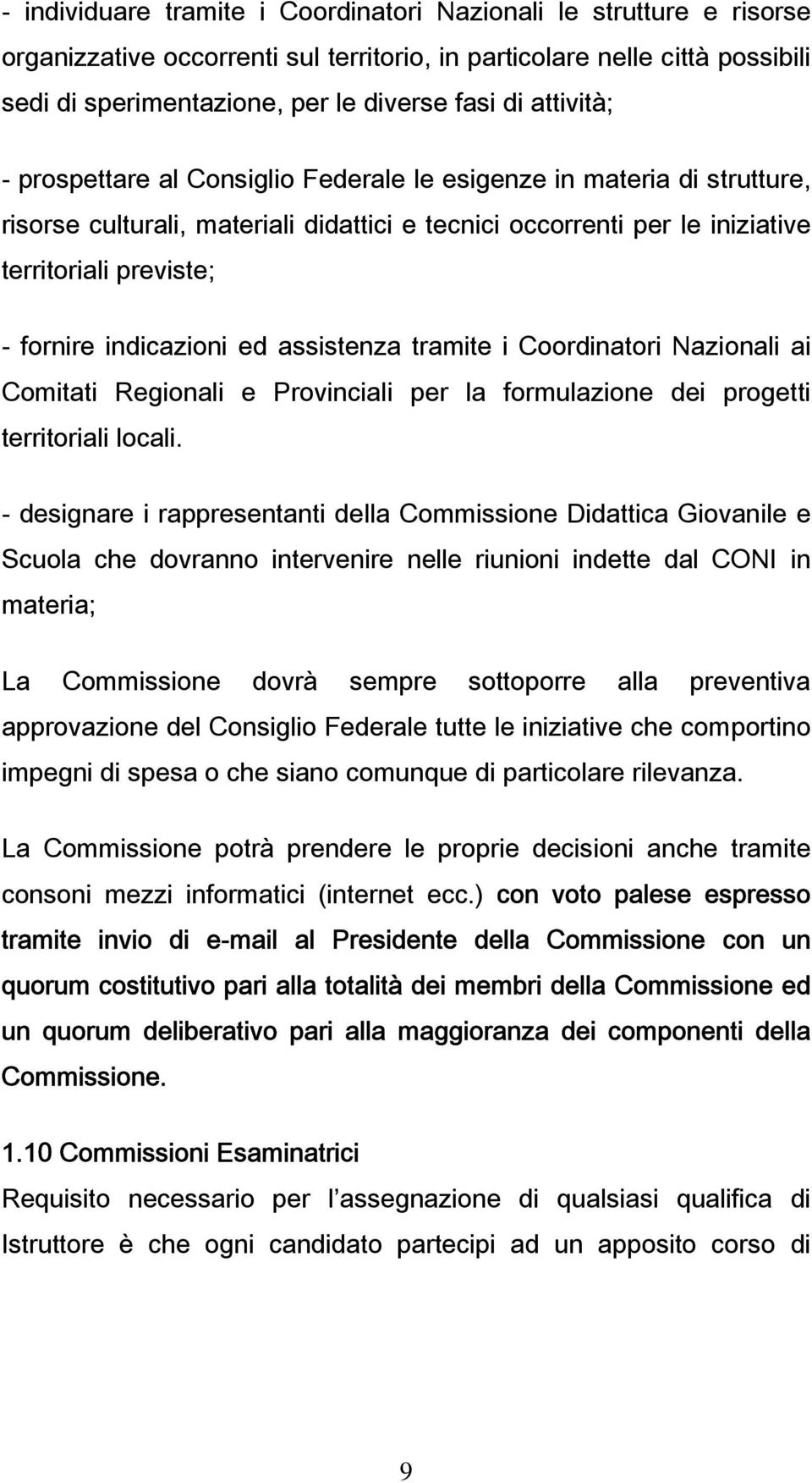 indicazioni ed assistenza tramite i Coordinatori Nazionali ai Comitati Regionali e Provinciali per la formulazione dei progetti territoriali locali.