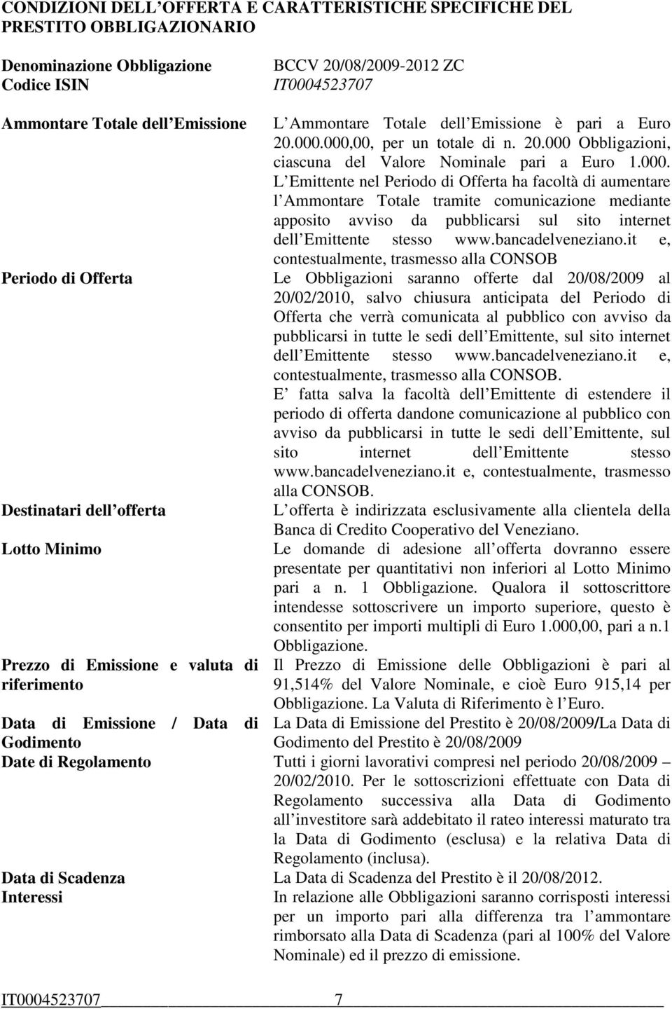 000.000,00, per un totale di n. 20.000 Obbligazioni, ciascuna del Valore Nominale pari a Euro 1.000. L Emittente nel Periodo di Offerta ha facoltà di aumentare l Ammontare Totale tramite comunicazione mediante apposito avviso da pubblicarsi sul sito internet dell Emittente stesso www.