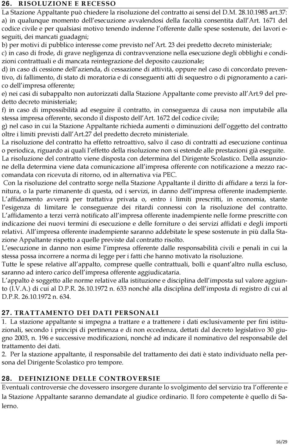 1671 del codice civile e per qualsiasi motivo tenendo indenne l offerente dalle spese sostenute, dei lavori e- seguiti, dei mancati guadagni; b) per motivi di pubblico interesse come previsto nel Art.