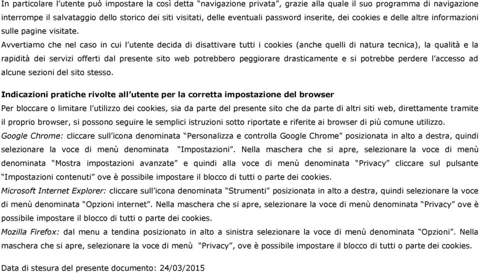 Avvertiamo che nel caso in cui l utente decida di disattivare tutti i cookies (anche quelli di natura tecnica), la qualità e la rapidità dei servizi offerti dal presente sito web potrebbero