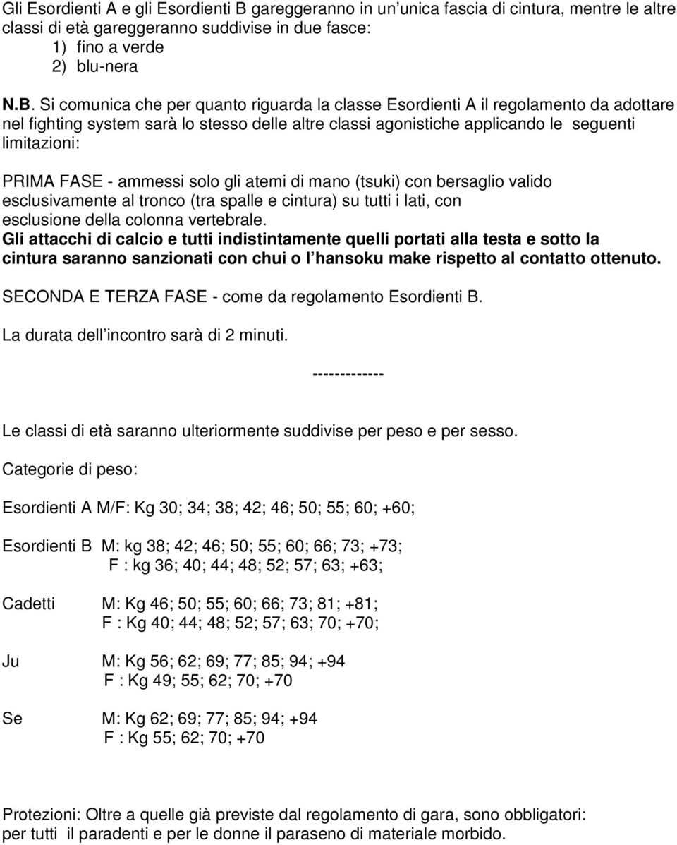 Si comunica che per quanto riguarda la classe Esordienti A il regolamento da adottare nel fighting system sarà lo stesso delle altre classi agonistiche applicando le seguenti limitazioni: PRIMA FASE