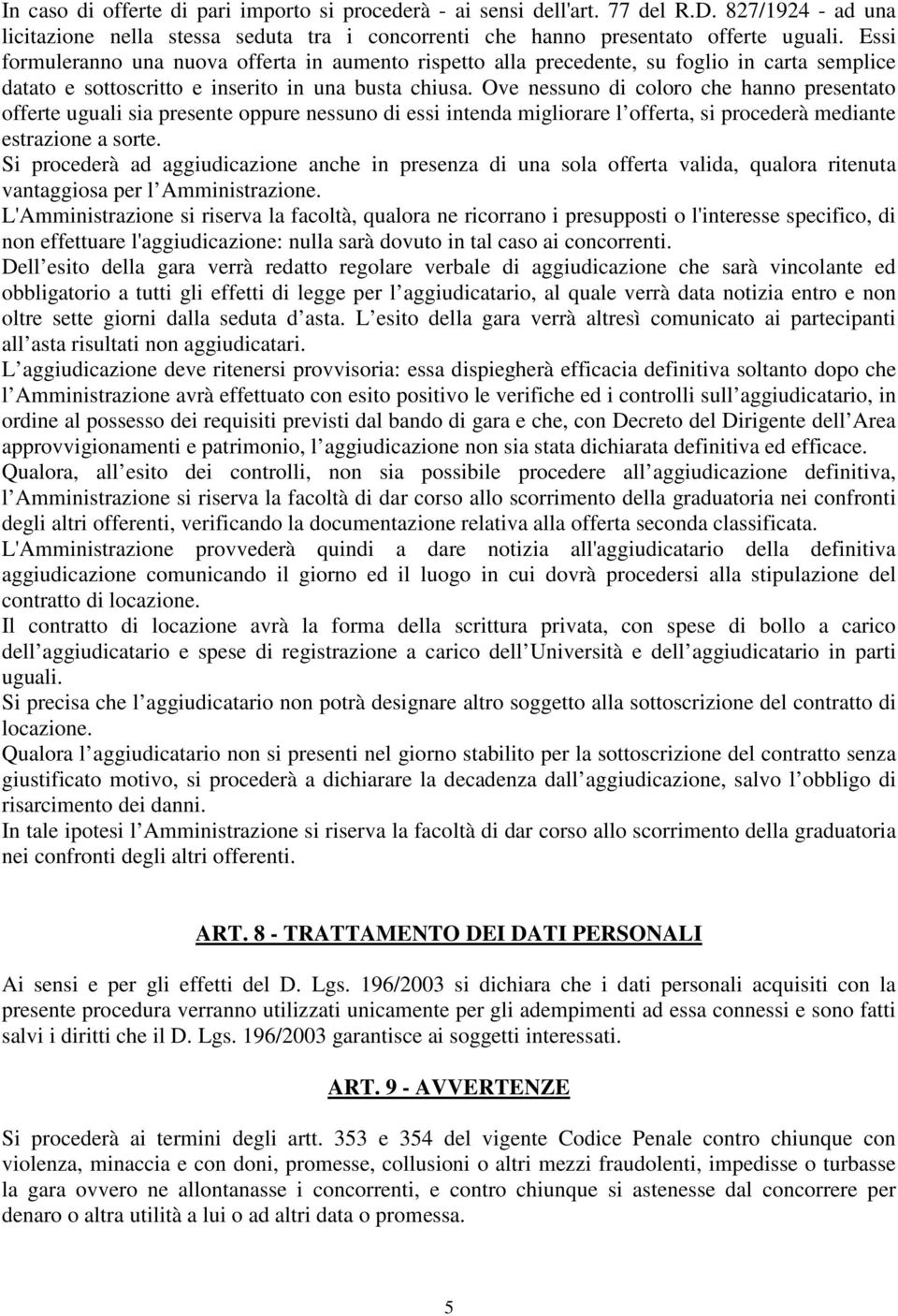 Ove nessuno di coloro che hanno presentato offerte uguali sia presente oppure nessuno di essi intenda migliorare l offerta, si procederà mediante estrazione a sorte.