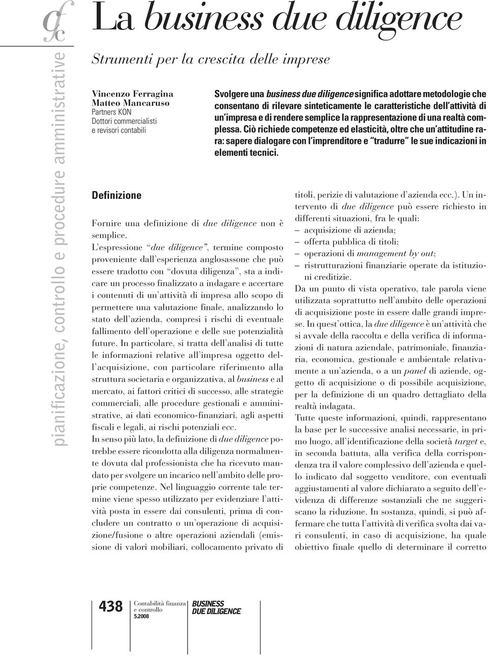 L espressione due diligence, termine composto proveniente dall esperienza anglosassone che può essere tradotto con dovuta diligenza, sta a indicare un processo finalizzato a indagare e accertare i