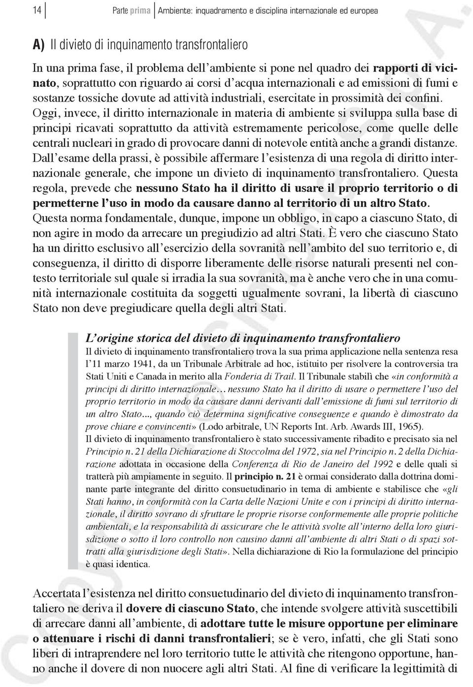 Oggi, invece, il diritto internazionale in materia di ambiente si sviluppa sulla base di principi ricavati soprattutto da attività estremamente pericolose, come quelle delle centrali nucleari in