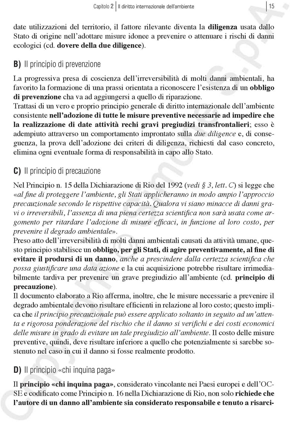 B) Il principio di prevenzione La progressiva presa di coscienza dell irreversibilità di molti danni ambientali, ha favorito la formazione di una prassi orientata a riconoscere l esistenza di un