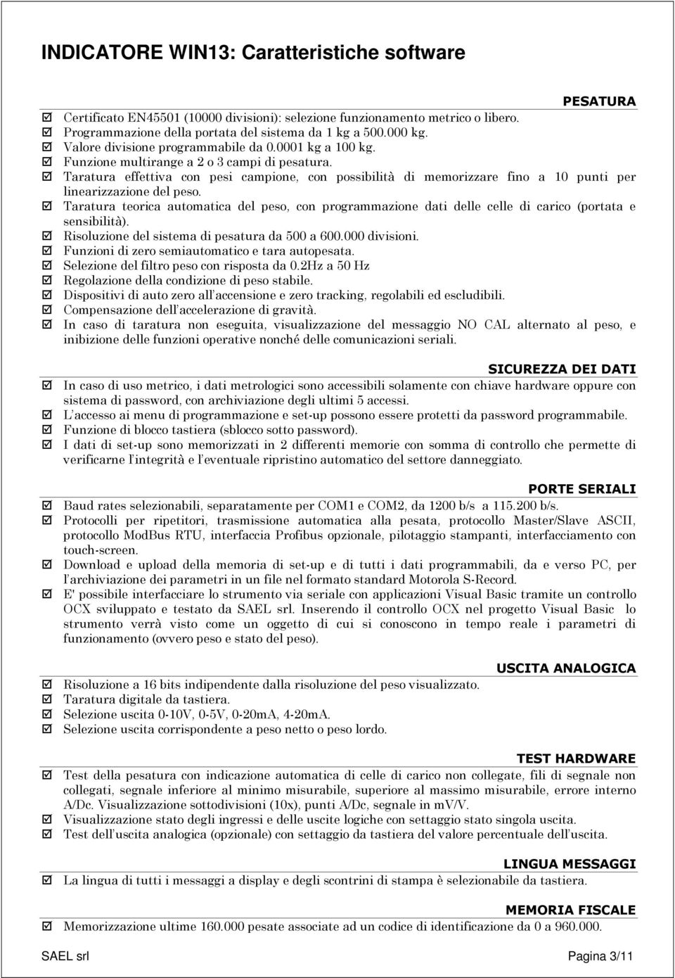 Taratura effettiva con pesi campione, con possibilità di memorizzare fino a 10 punti per linearizzazione del peso.