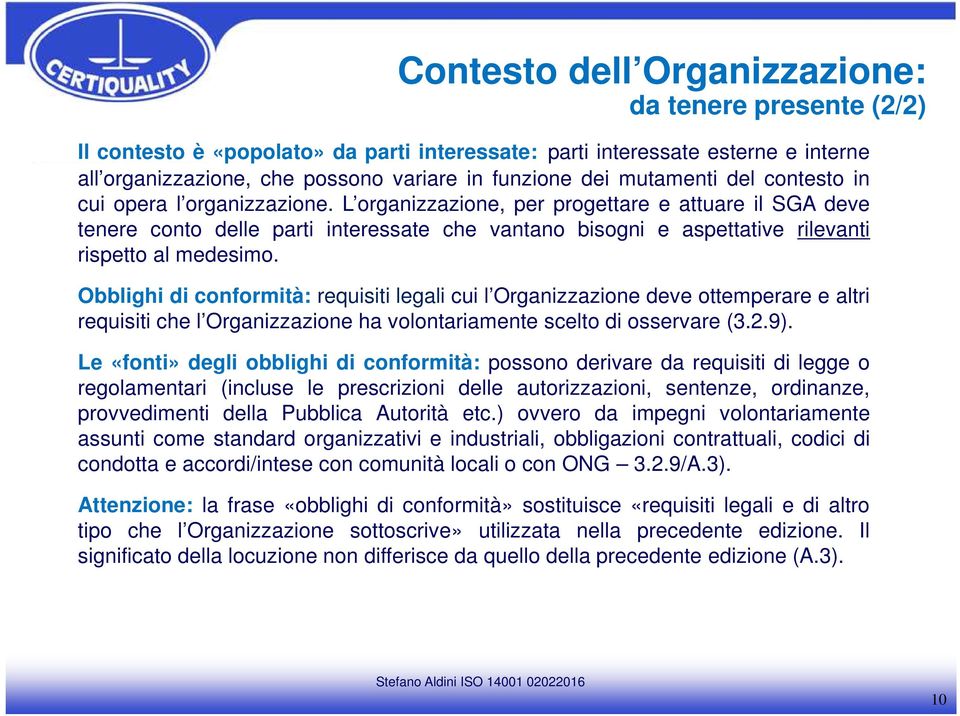 L organizzazione, per progettare e attuare il SGA deve tenere conto delle parti interessate che vantano bisogni e aspettative rilevanti rispetto al medesimo.