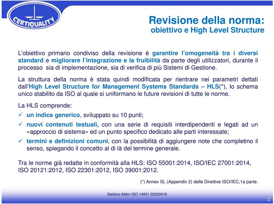 La struttura della norma è stata quindi modificata per rientrare nei parametri dettati dall High Level Structure for Management Systems Standards HLS(*), lo schema unico stabilito da ISO al quale si