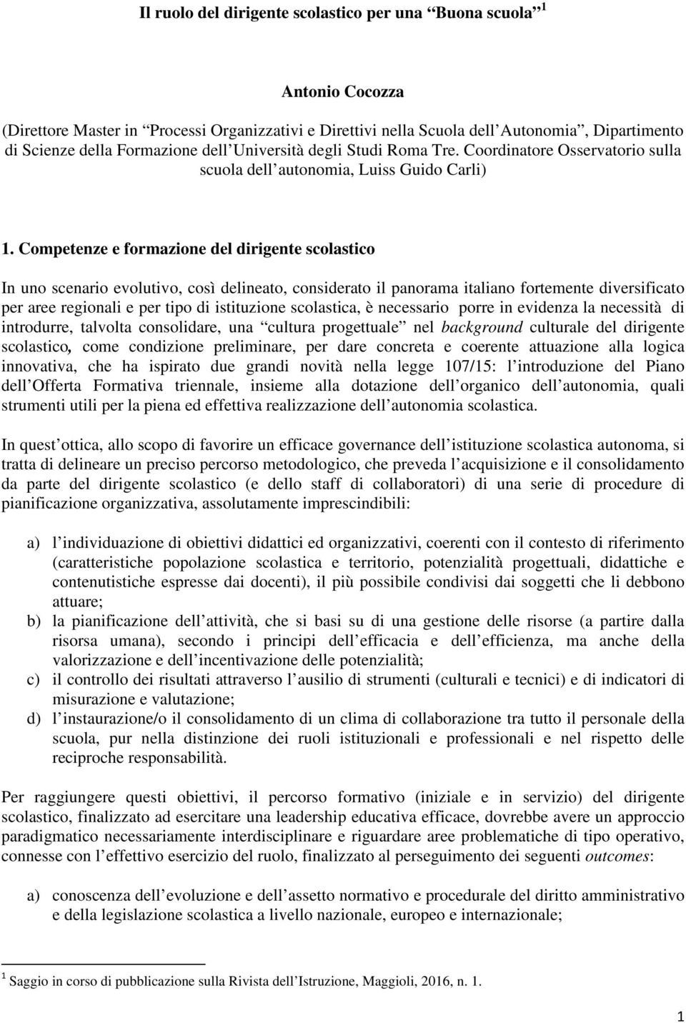 Competenze e formazione del dirigente scolastico In uno scenario evolutivo, così delineato, considerato il panorama italiano fortemente diversificato per aree regionali e per tipo di istituzione