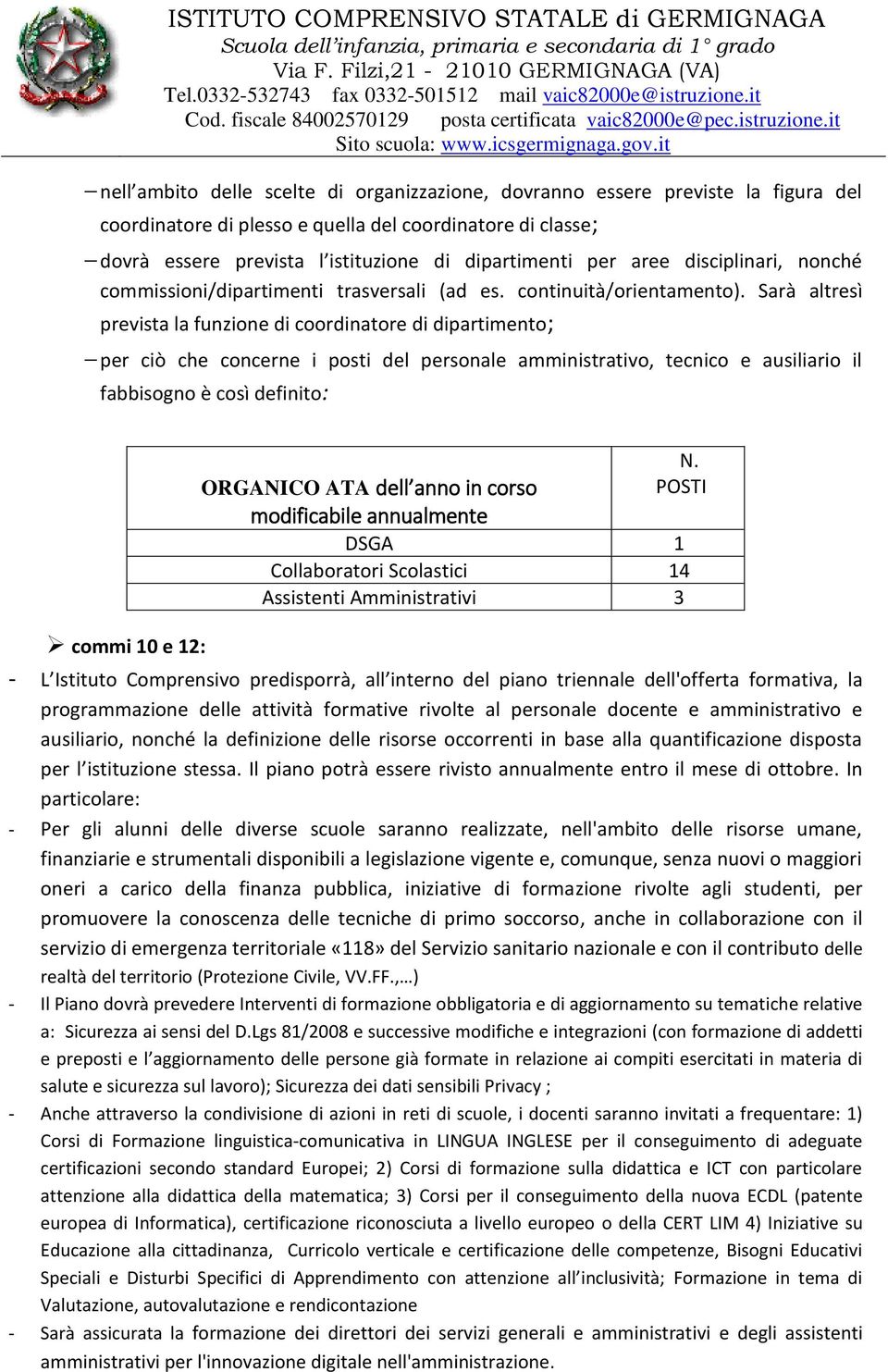 Sarà altresì prevista la funzione di coordinatore di dipartimento; per ciò che concerne i posti del personale amministrativo, tecnico e ausiliario il fabbisogno è così definito: ORGANICO ATA dell