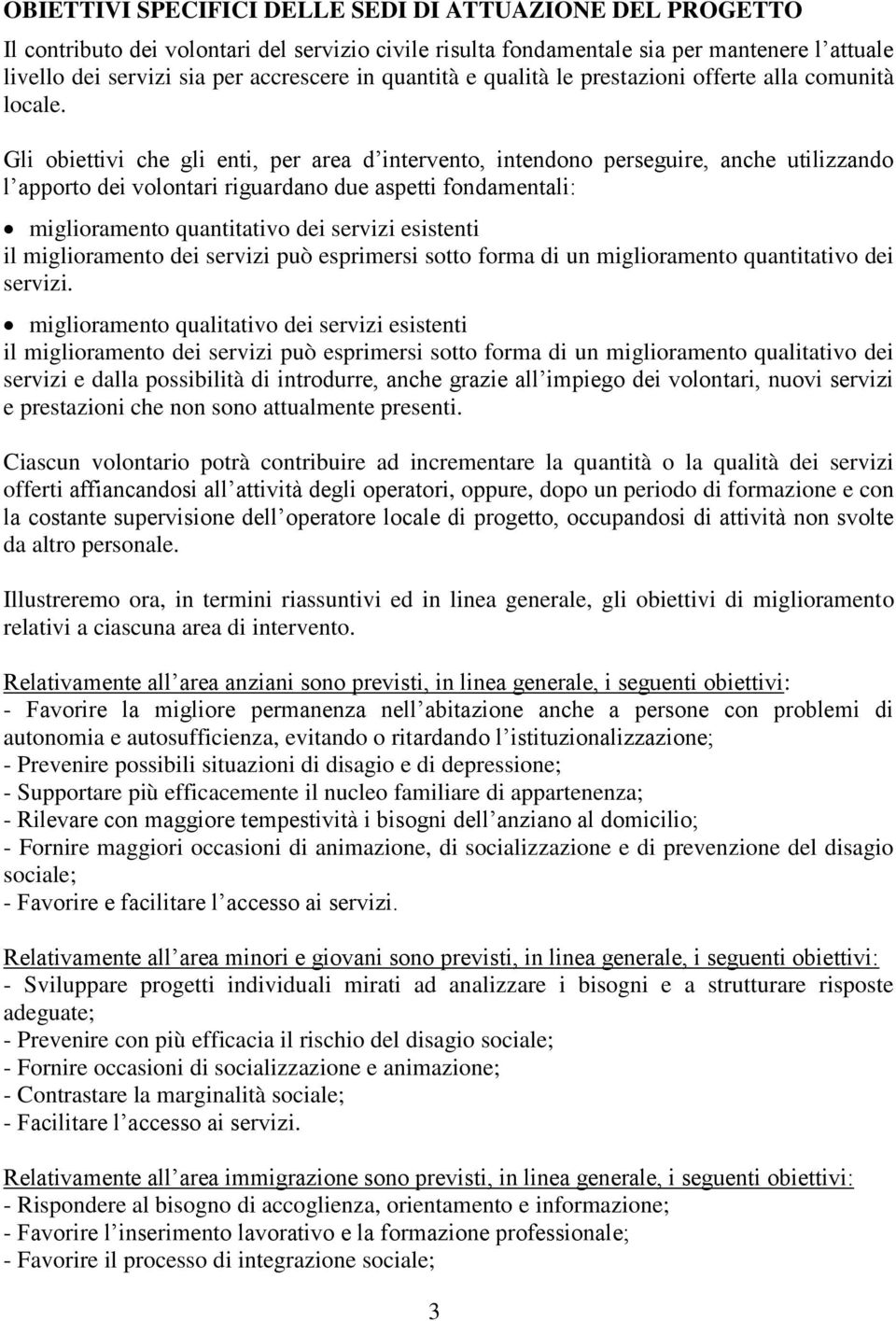 Gli obiettivi che gli enti, per area d intervento, intendono perseguire, anche utilizzando l apporto dei volontari riguardano due aspetti fondamentali: miglioramento quantitativo dei servizi