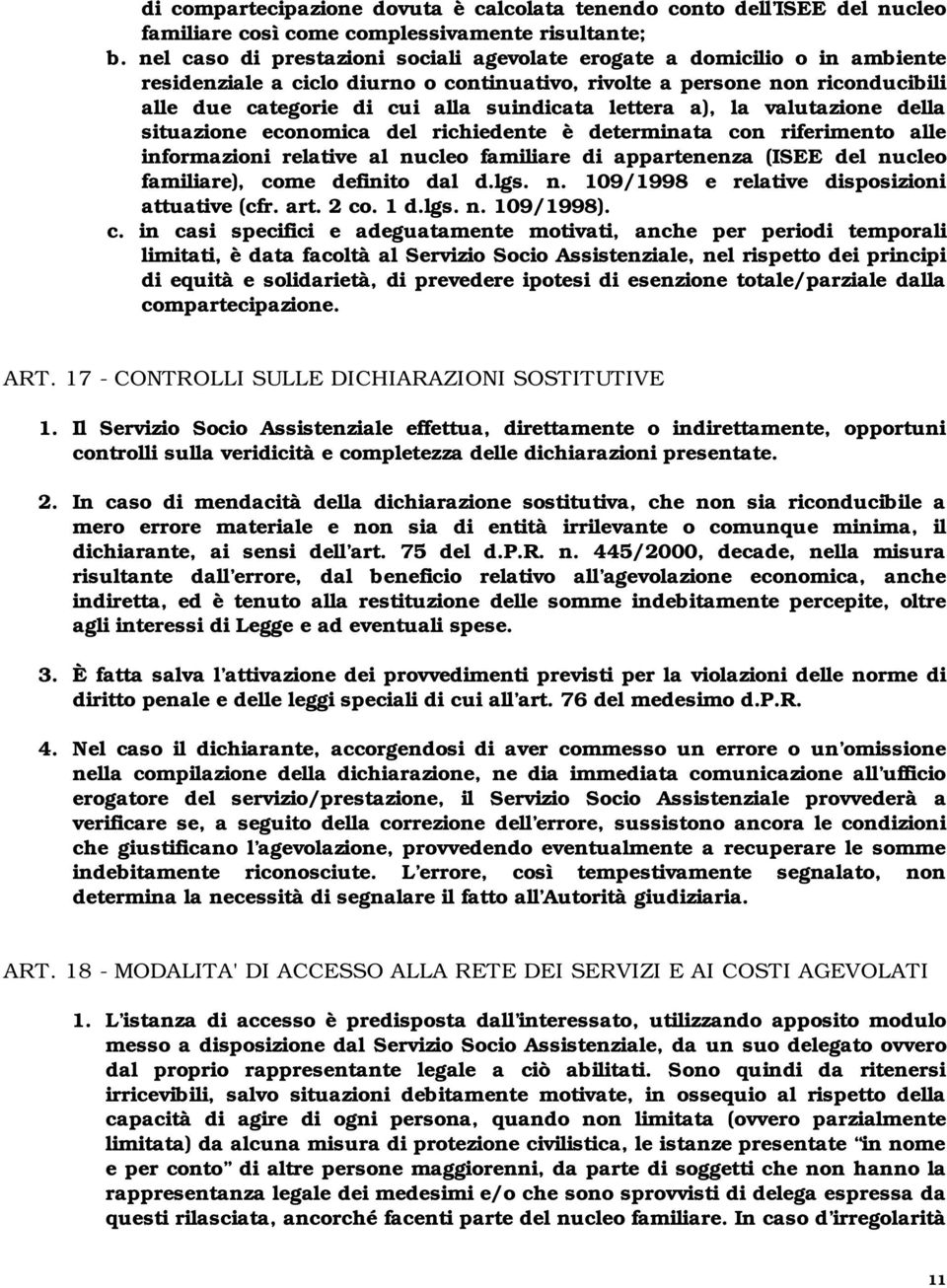 lettera a), la valutazione della situazione economica del richiedente è determinata con riferimento alle informazioni relative al nucleo familiare di appartenenza (ISEE del nucleo familiare), come