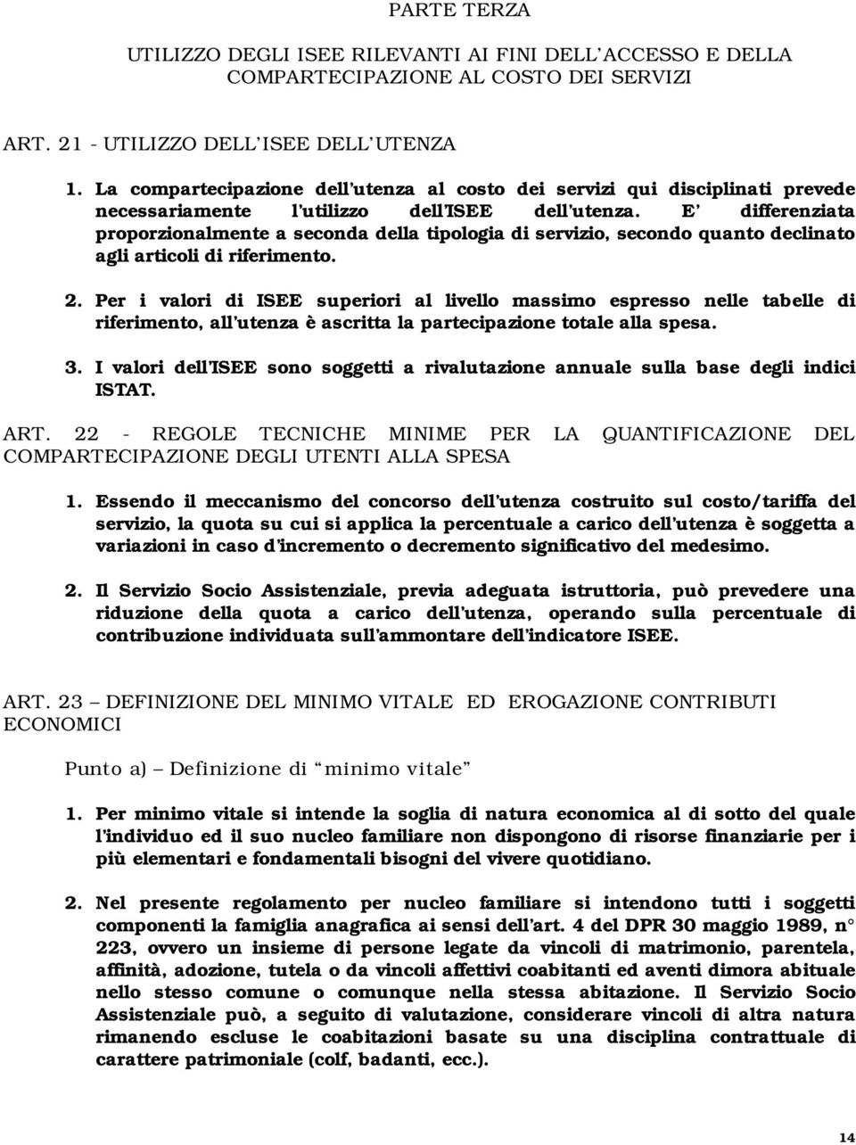 E differenziata proporzionalmente a seconda della tipologia di servizio, secondo quanto declinato agli articoli di riferimento. 2.