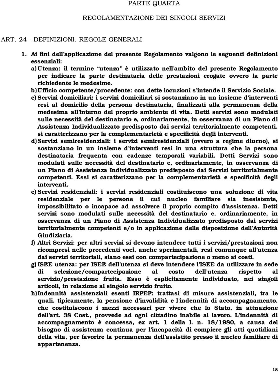 destinataria delle prestazioni erogate ovvero la parte richiedente le medesime. b) Ufficio competente/procedente: con dette locuzioni s intende il Servizio Sociale.