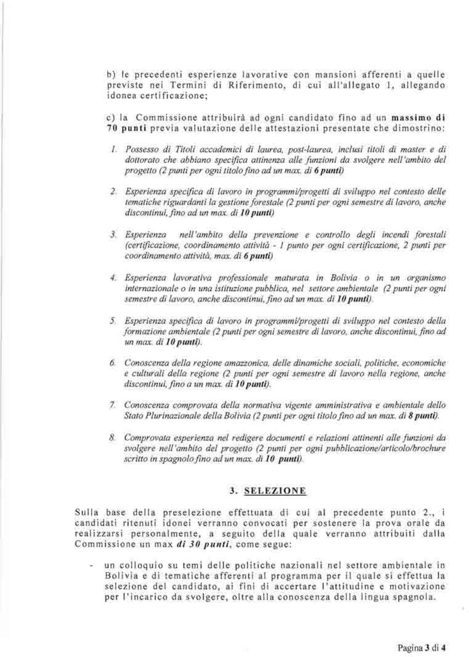 Possesso di Titoli accademici di laurea, post-laurea, inclusi titoli di master e di dottorato che abbiano specifica attinenza alle funzioni da svolgere nell 'ambito del progetto (2 punti per ogni