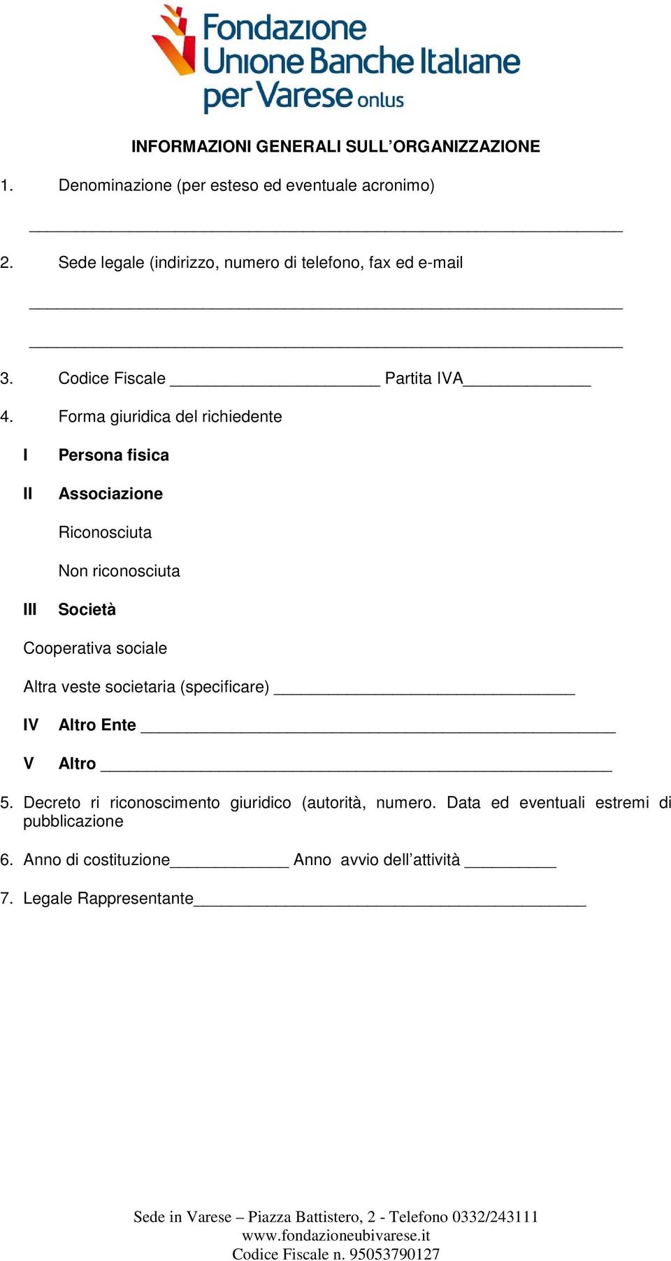 Forma giuridica del richiedente I II Persona fisica Associazione Riconosciuta Non riconosciuta III Società Cooperativa sociale Altra