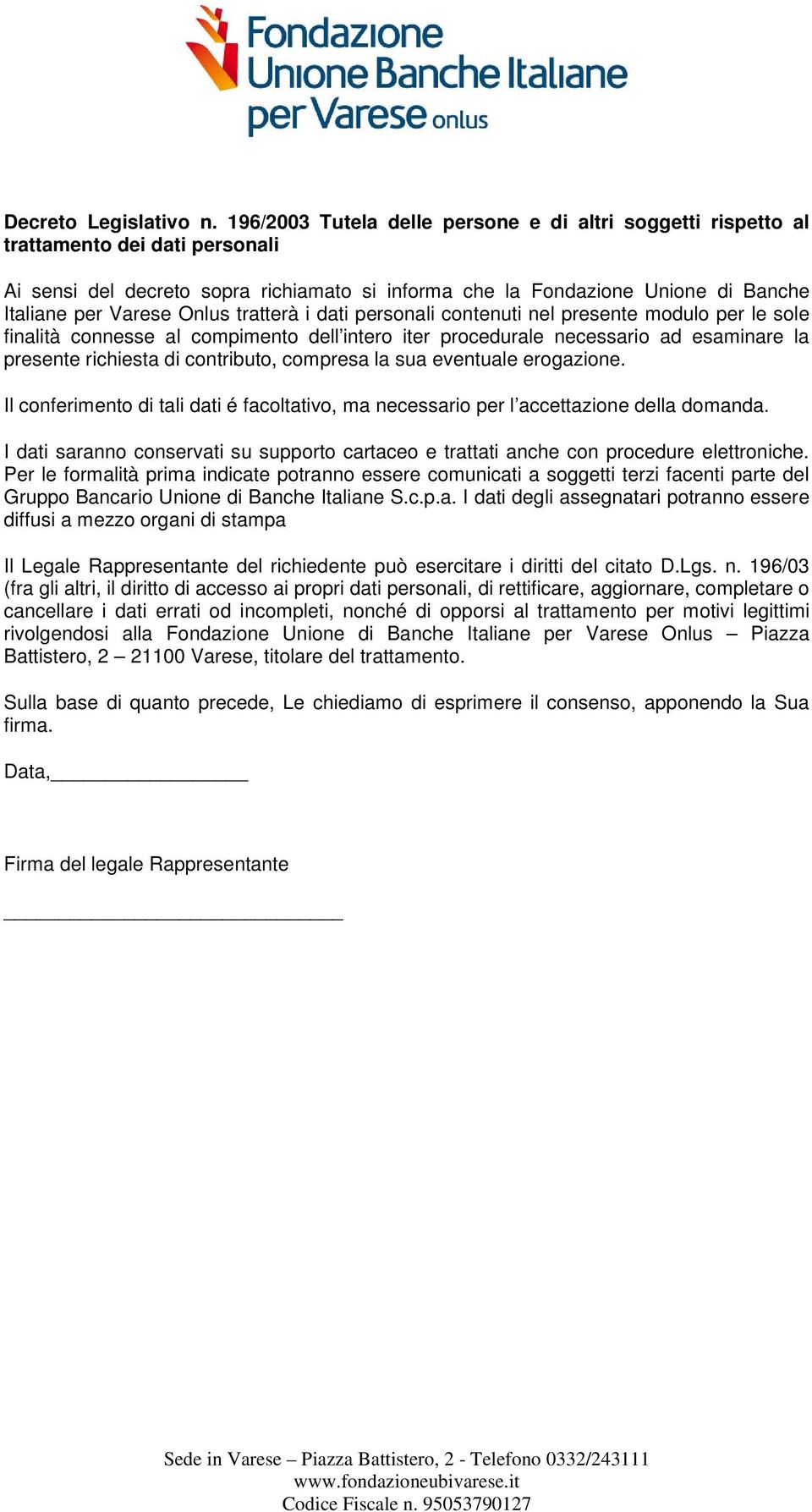 Onlus tratterà i dati personali contenuti nel presente modulo per le sole finalità connesse al compimento dell intero iter procedurale necessario ad esaminare la presente richiesta di contributo,