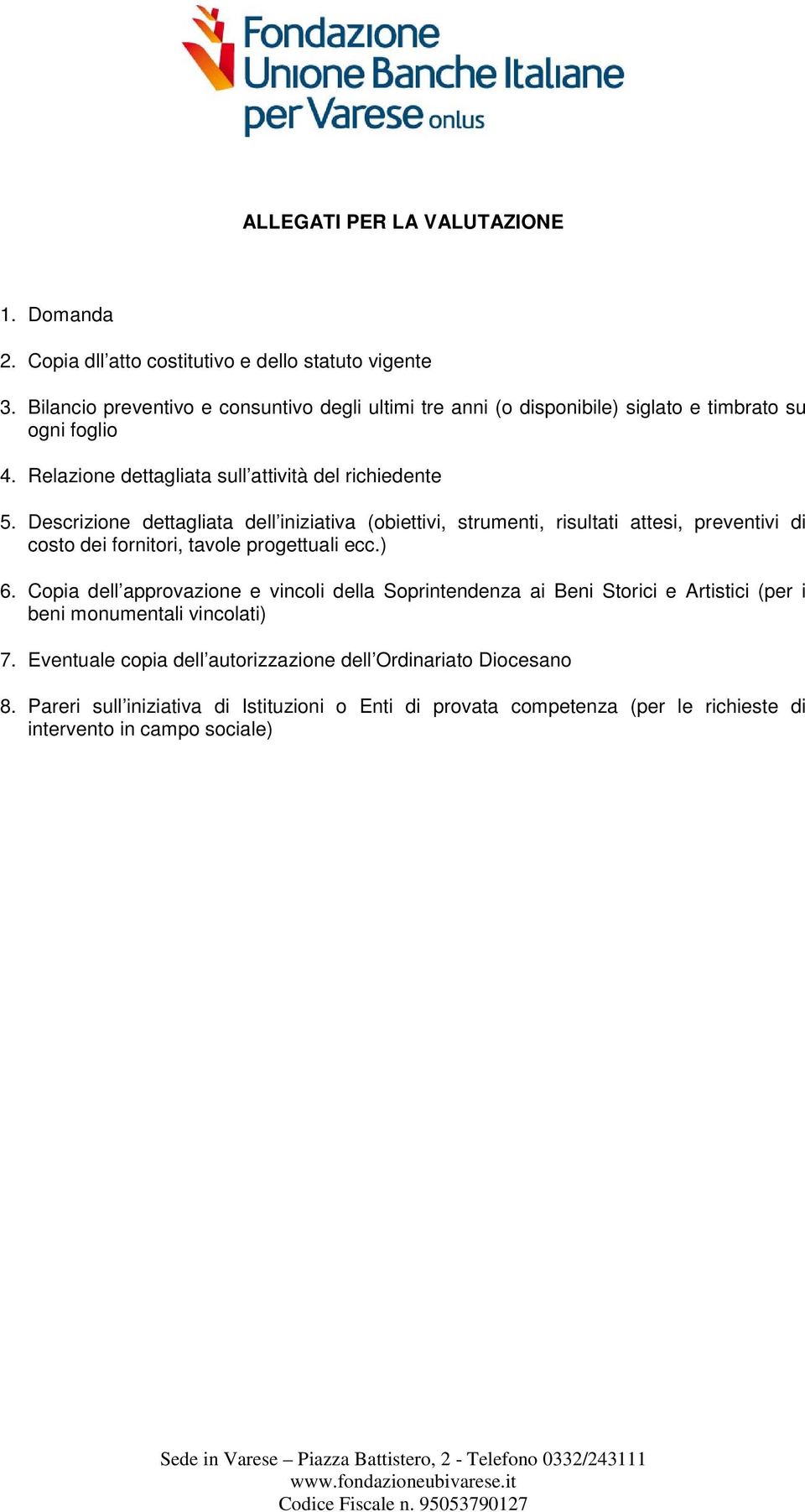 Descrizione dettagliata dell iniziativa (obiettivi, strumenti, risultati attesi, preventivi di costo dei fornitori, tavole progettuali ecc.) 6.