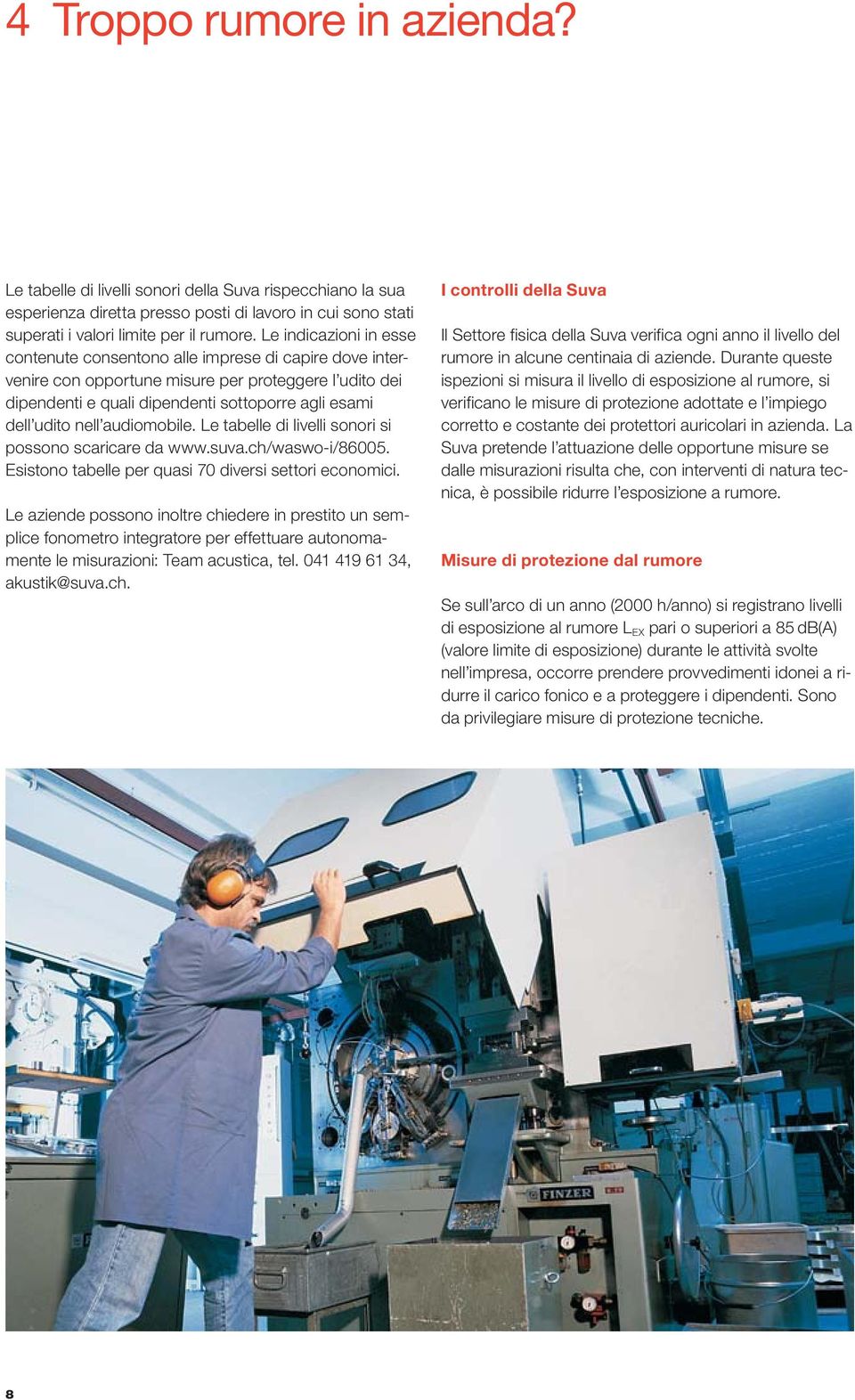 audiomobile. Le tabelle di livelli sonori si possono scaricare da www.suva.ch/waswo-i/86005. Esistono tabelle per quasi 70 diversi settori economici.