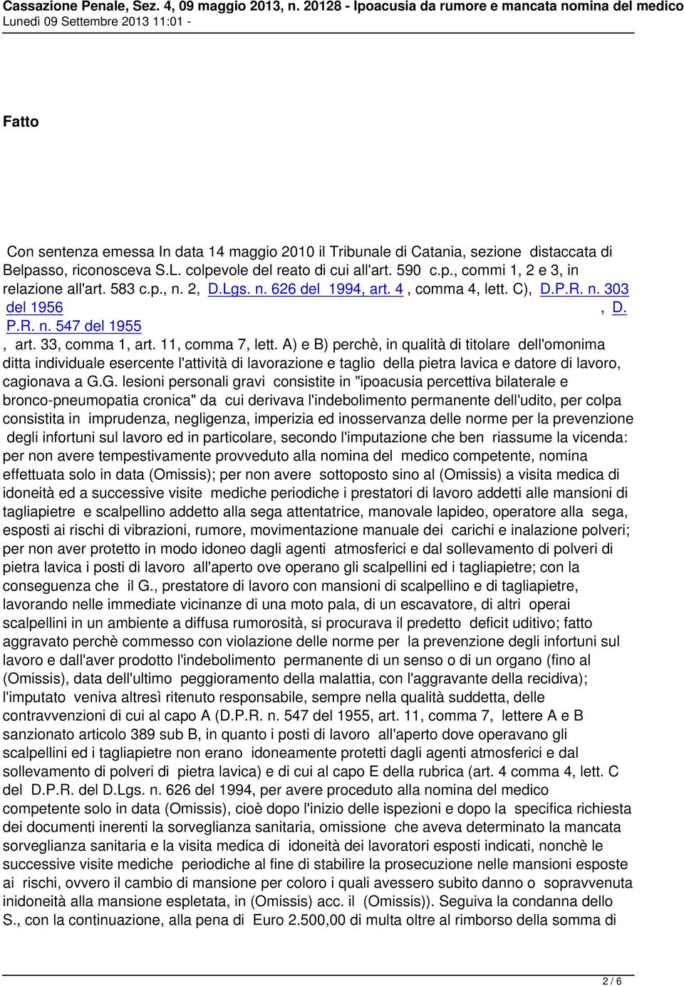 A) e B) perchè, in qualità di titolare dell'omonima ditta individuale esercente l'attività di lavorazione e taglio della pietra lavica e datore di lavoro, cagionava a G.