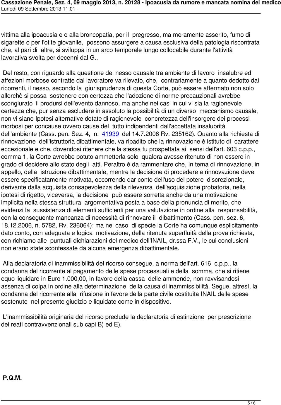 . Del resto, con riguardo alla questione del nesso causale tra ambiente di lavoro insalubre ed affezioni morbose contratte dal lavoratore va rilevato, che, contrariamente a quanto dedotto dai