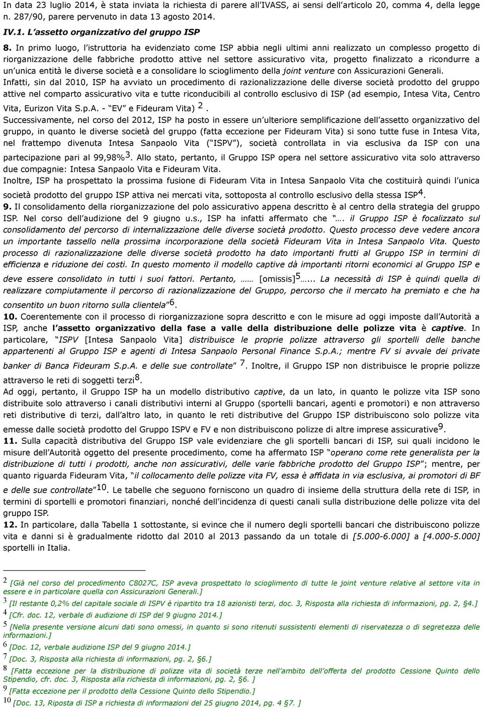 progetto finalizzato a ricondurre a un unica entità le diverse società e a consolidare lo scioglimento della joint venture con Assicurazioni Generali.