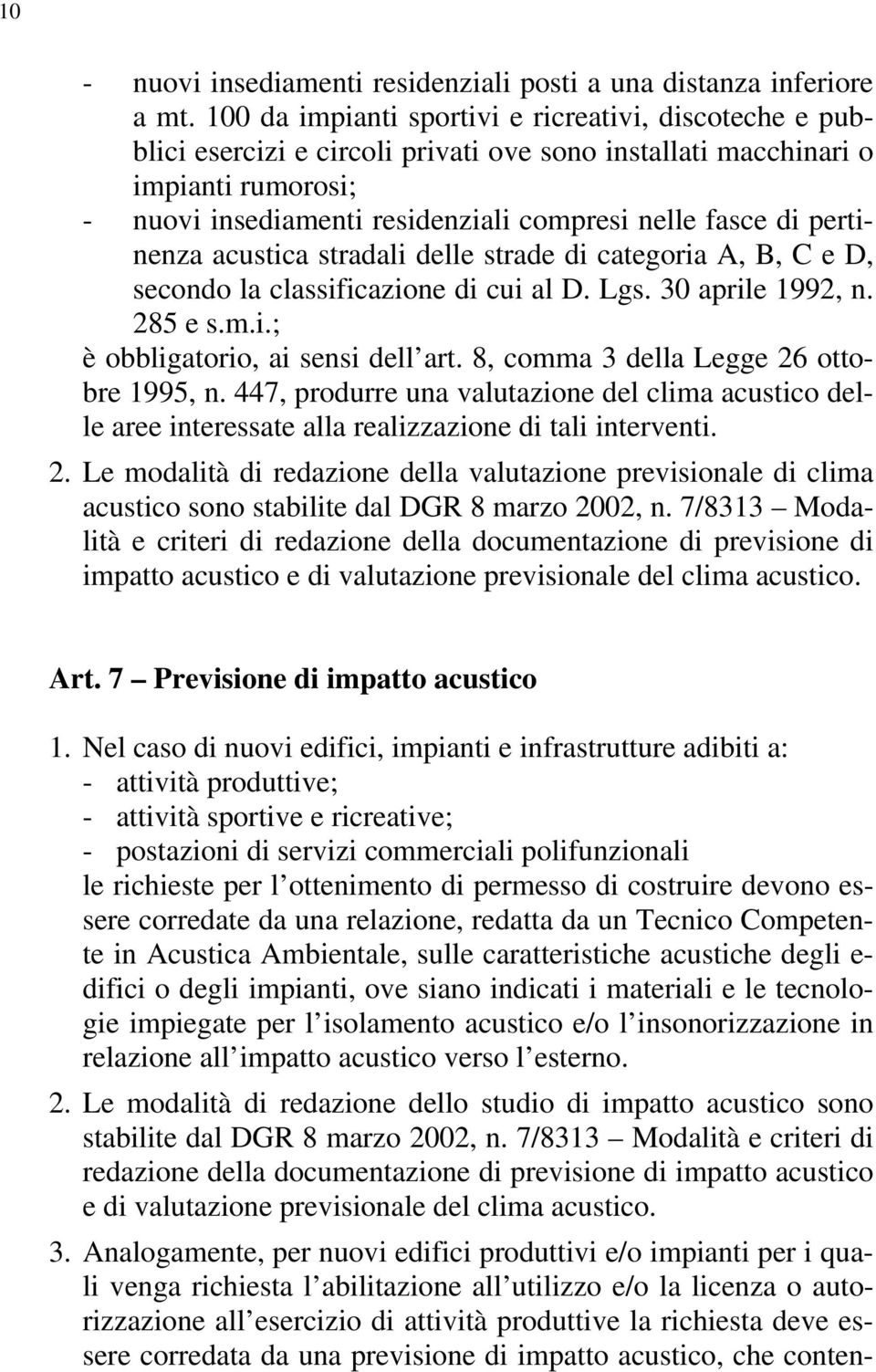 pertinenza acustica stradali delle strade di categoria A, B, C e D, secondo la classificazione di cui al D. Lgs. 30 aprile 1992, n. 285 e s.m.i.; è obbligatorio, ai sensi dell art.