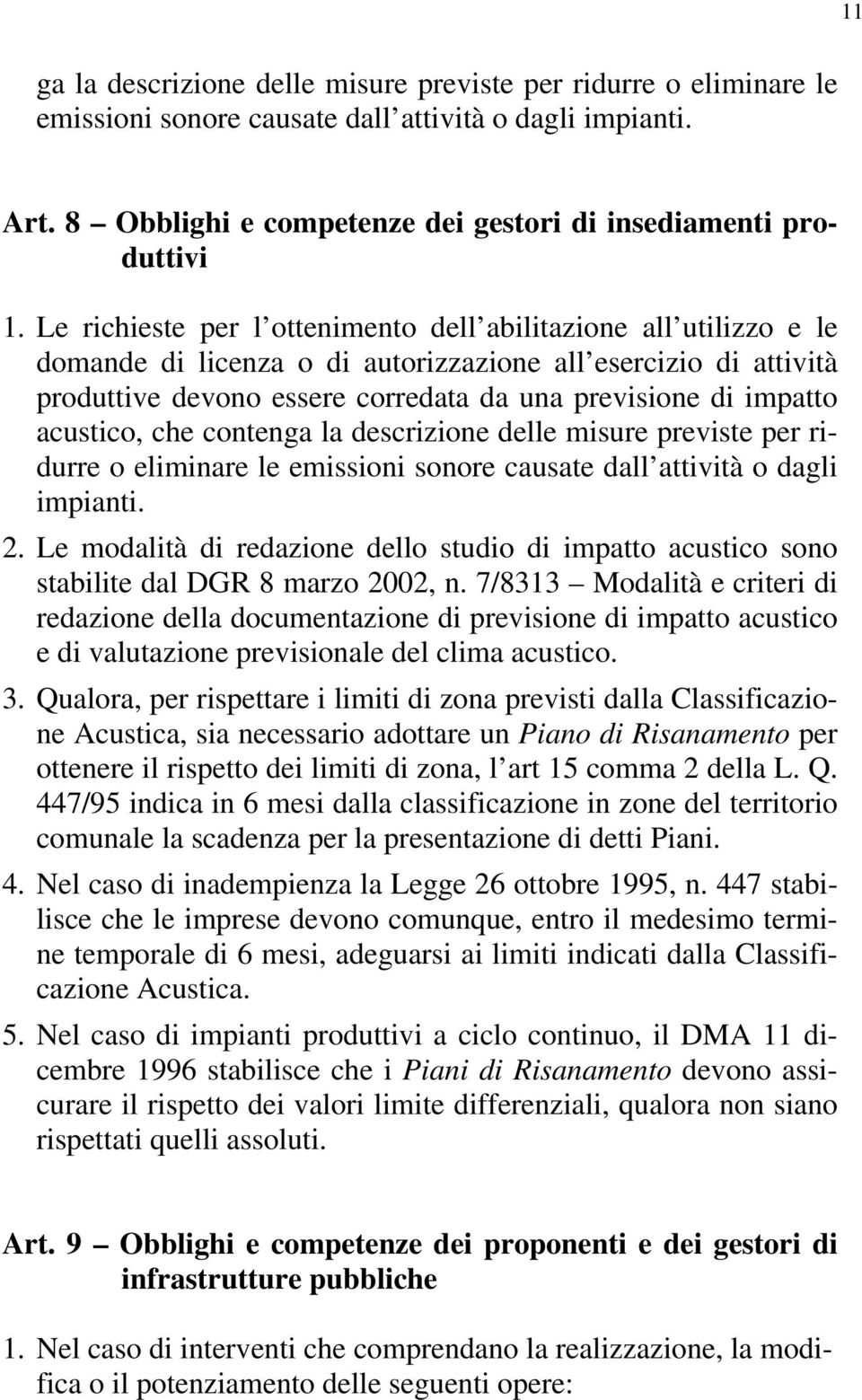 acustico, che contenga la descrizione delle misure previste per ridurre o eliminare le emissioni sonore causate dall attività o dagli impianti. 2.