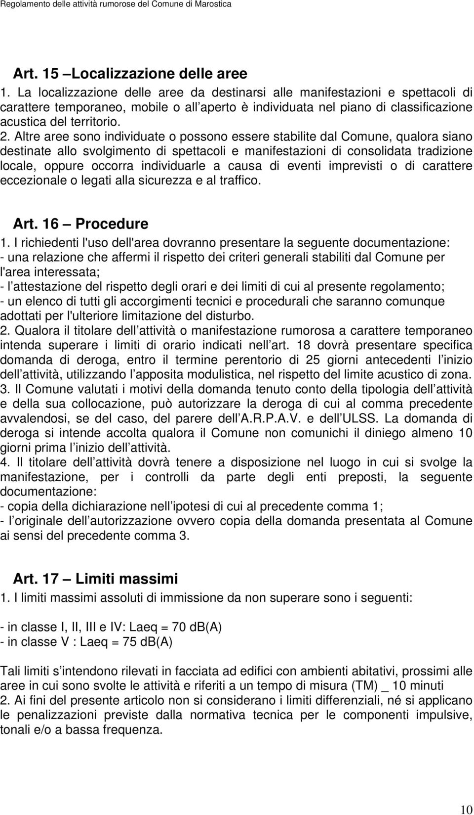 Altre aree sono individuate o possono essere stabilite dal Comune, qualora siano destinate allo svolgimento di spettacoli e manifestazioni di consolidata tradizione locale, oppure occorra