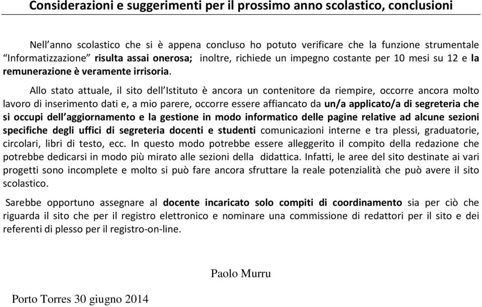 Allo stato attuale, il sito dell Istituto è ancora un contenitore da riempire, occorre ancora molto lavoro di inserimento dati e, a mio parere, occorre essere affiancato da un/a applicato/a di