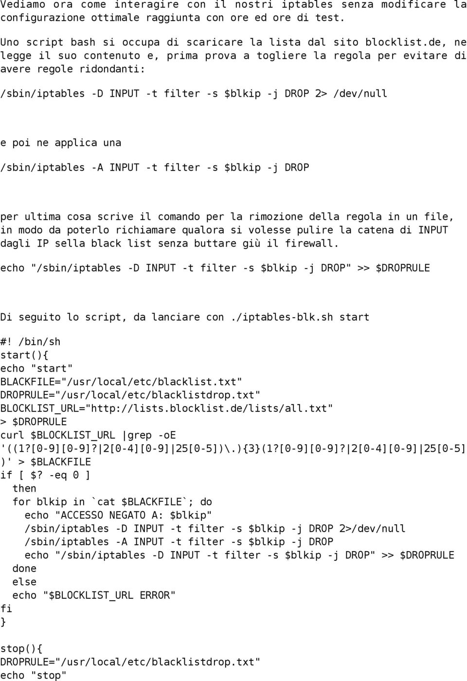 /sbin/iptables -A INPUT -t filter -s $blkip -j DROP per ultima cosa scrive il comando per la rimozione della regola in un file, in modo da poterlo richiamare qualora si volesse pulire la catena di