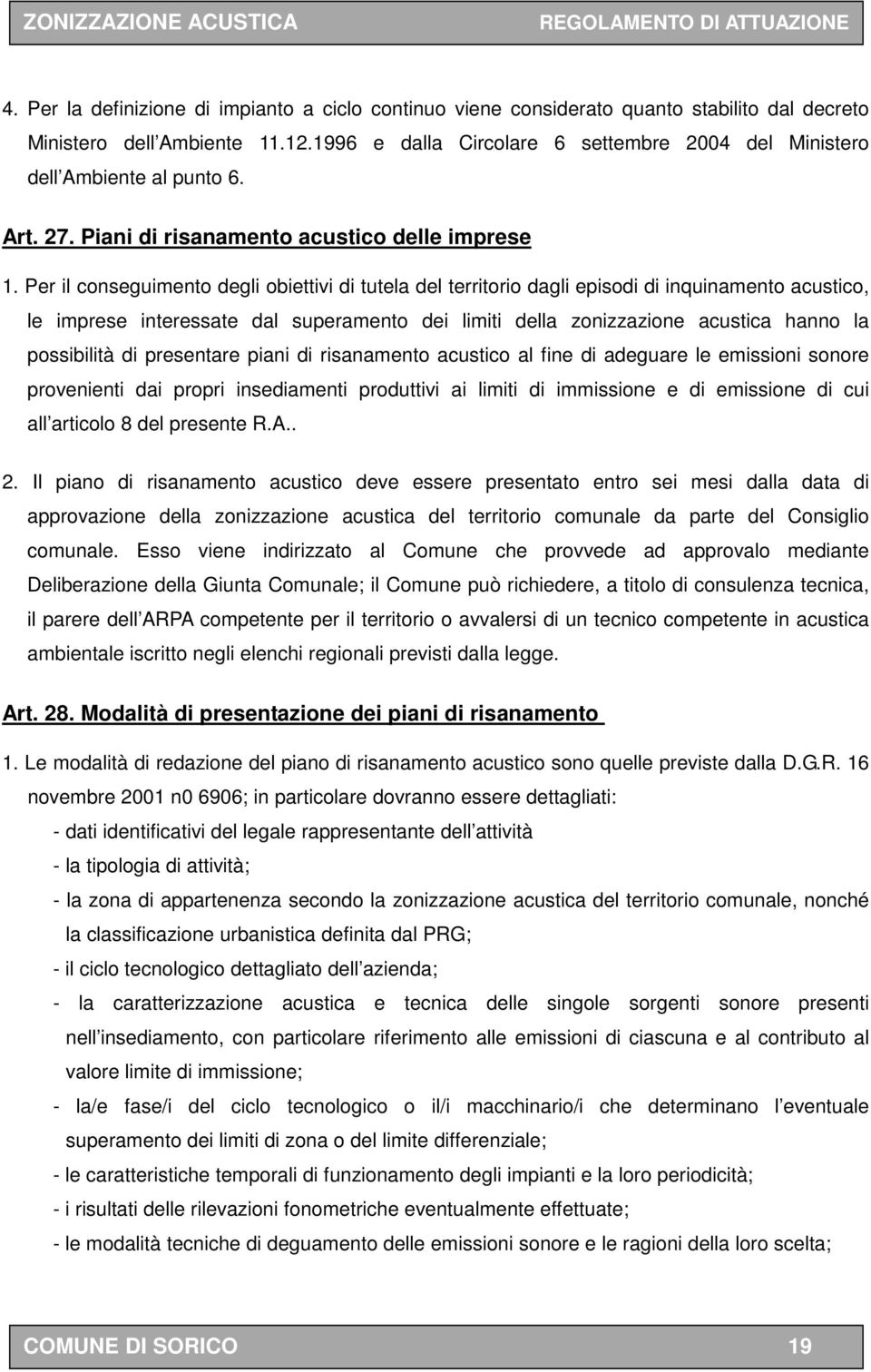 Per il conseguimento degli obiettivi di tutela del territorio dagli episodi di inquinamento acustico, le imprese interessate dal superamento dei limiti della zonizzazione acustica hanno la