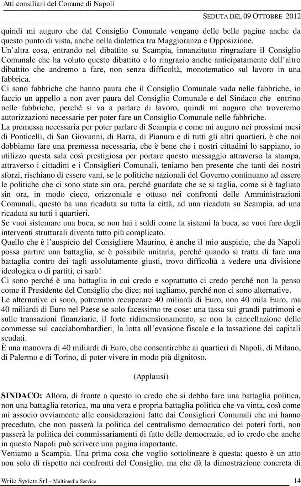 fare, non senza difficoltà, monotematico sul lavoro in una fabbrica.