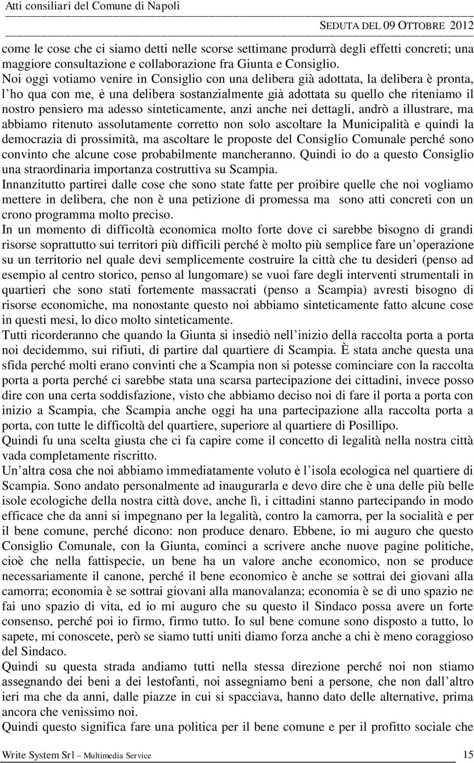 adesso sinteticamente, anzi anche nei dettagli, andrò a illustrare, ma abbiamo ritenuto assolutamente corretto non solo ascoltare la Municipalità e quindi la democrazia di prossimità, ma ascoltare le