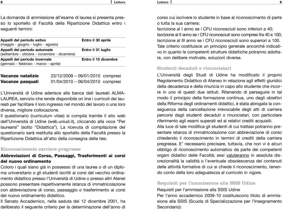 pasquali Entro il 30 aprile Entro il 31 luglio Entro il 15 dicembre 23/12/2009 06/01/2010 compresi 01/04/2010 06/04/2010 compresi L Università di Udine aderisce alla banca dati laureati ALMA- LAUREA,
