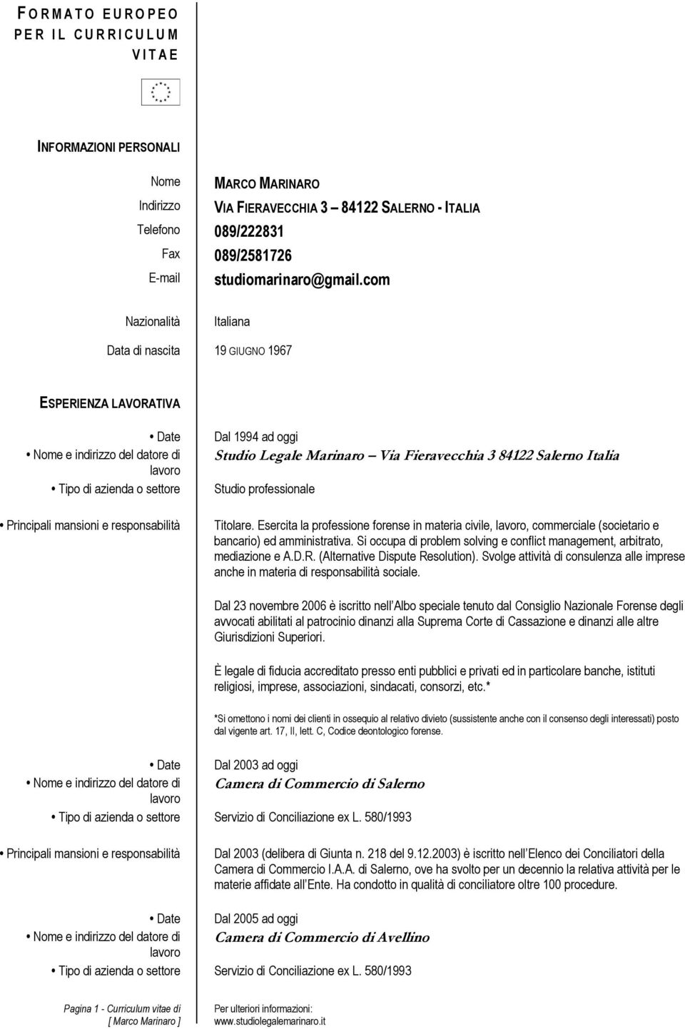 com Nazionalità Italiana Data di nascita 19 GIUGNO 1967 ESPERIENZA LAVORATIVA Dal 1994 ad oggi Studio Legale Marinaro Via Fieravecchia 3 84122 Salerno Italia Studio professionale Titolare.