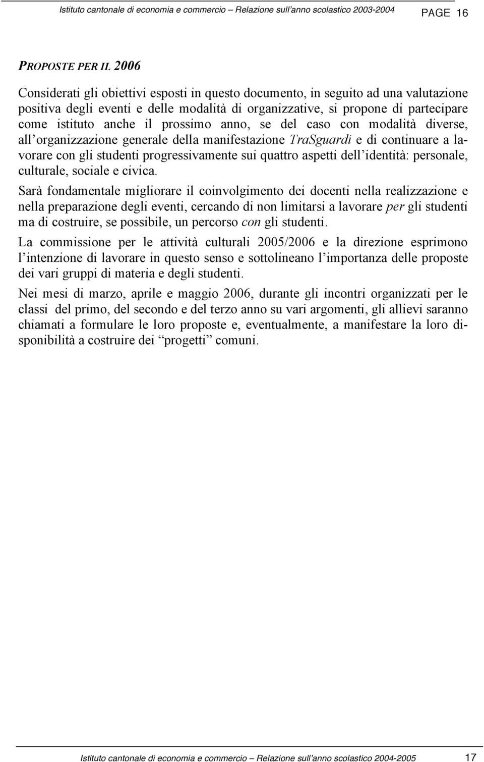 manifestazione TraSguardi e di continuare a lavorare con gli studenti progressivamente sui quattro aspetti dell identità: personale, culturale, sociale e civica.