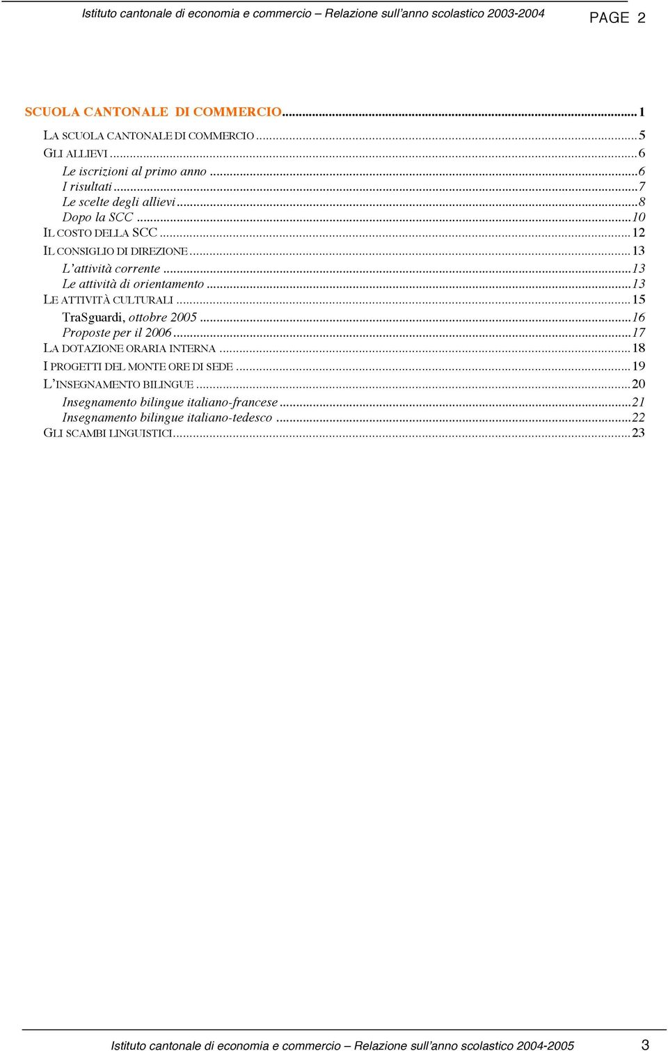 .. 13 Le attività di orientamento... 13 LE ATTIVITÀ CULTURALI... 15 TraSguardi, ottobre 2005... 16 Proposte per il 2006... 17 LA DOTAZIONE ORARIA INTERNA... 18 I PROGETTI DEL MONTE ORE DI SEDE.