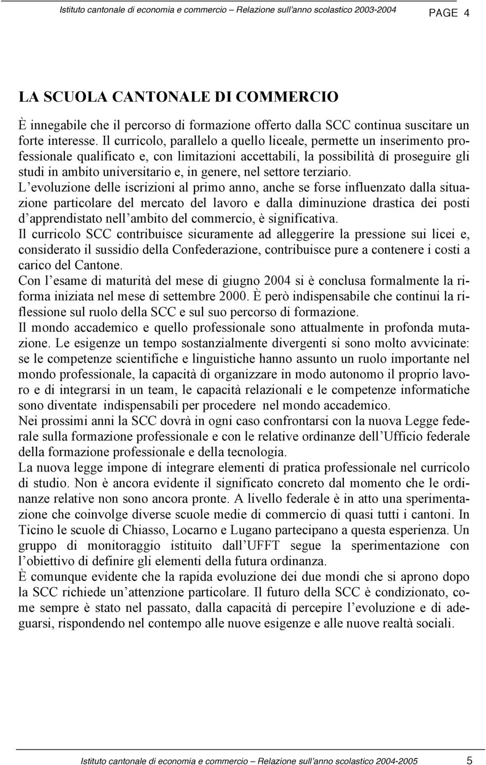 Il curricolo, parallelo a quello liceale, permette un inserimento professionale qualificato e, con limitazioni accettabili, la possibilità di proseguire gli studi in ambito universitario e, in