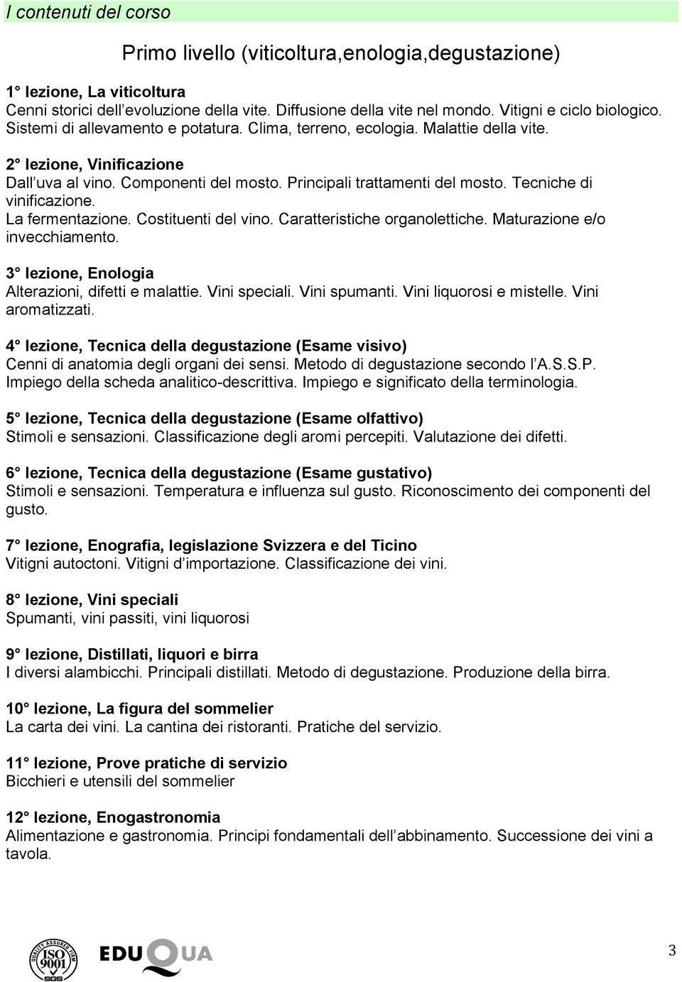 Tecniche di vinificazione. La fermentazione. Costituenti del vino. Caratteristiche organolettiche. Maturazione e/o invecchiamento. 3 lezione, Enologia Alterazioni, difetti e malattie. Vini speciali.