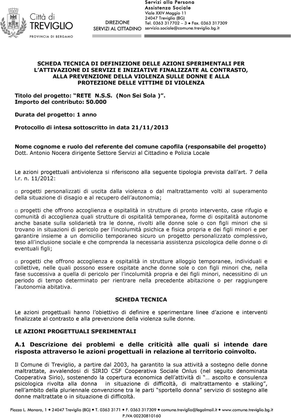 000 Durata del progetto: 1 anno Protocollo di intesa sottoscritto in data 21/11/2013 Nome cognome e ruolo del referente del comune capofila (responsabile del progetto) Dott.