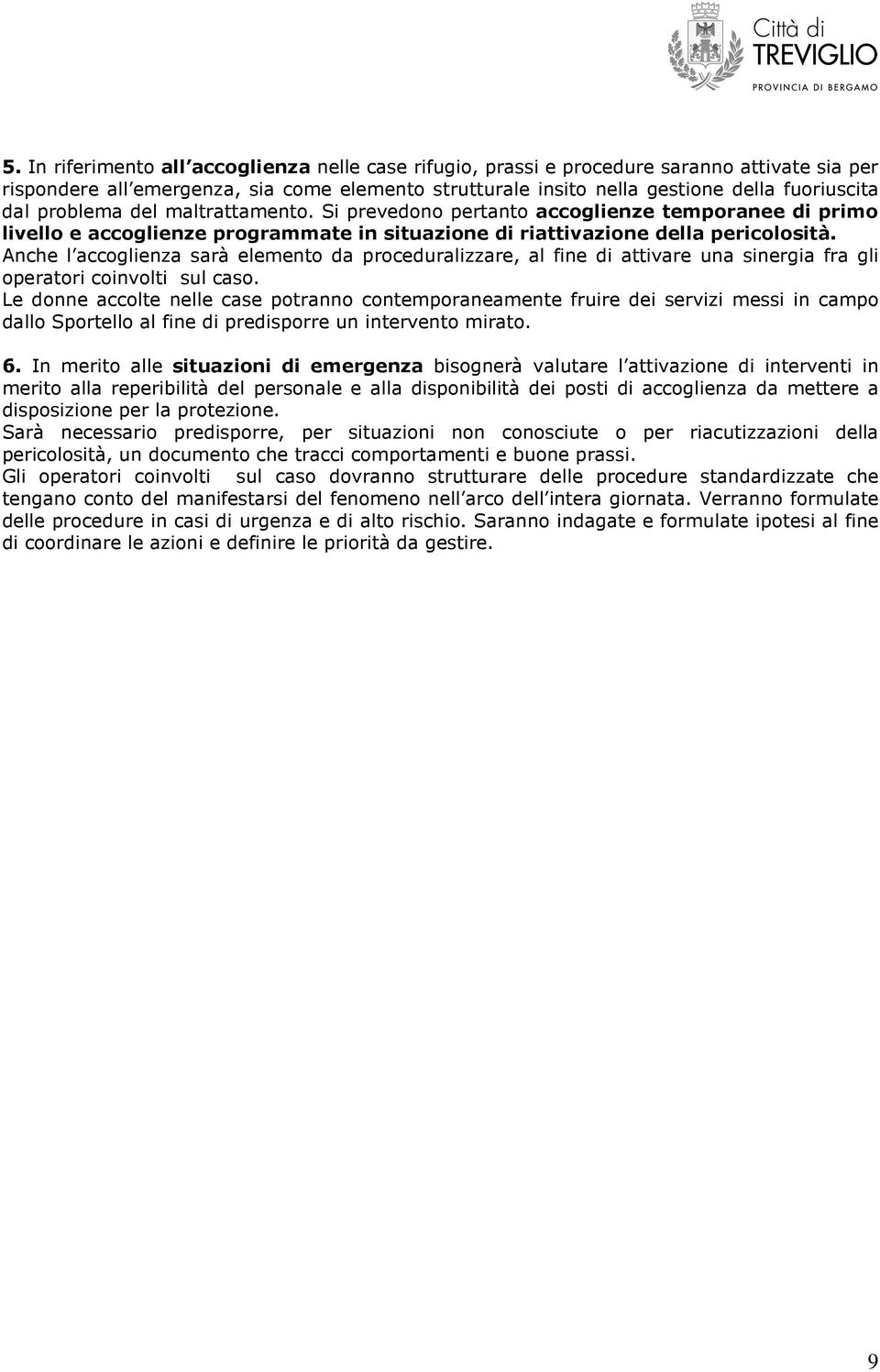 Anche l accoglienza sarà elemento da proceduralizzare, al fine di attivare una sinergia fra gli operatori coinvolti sul caso.