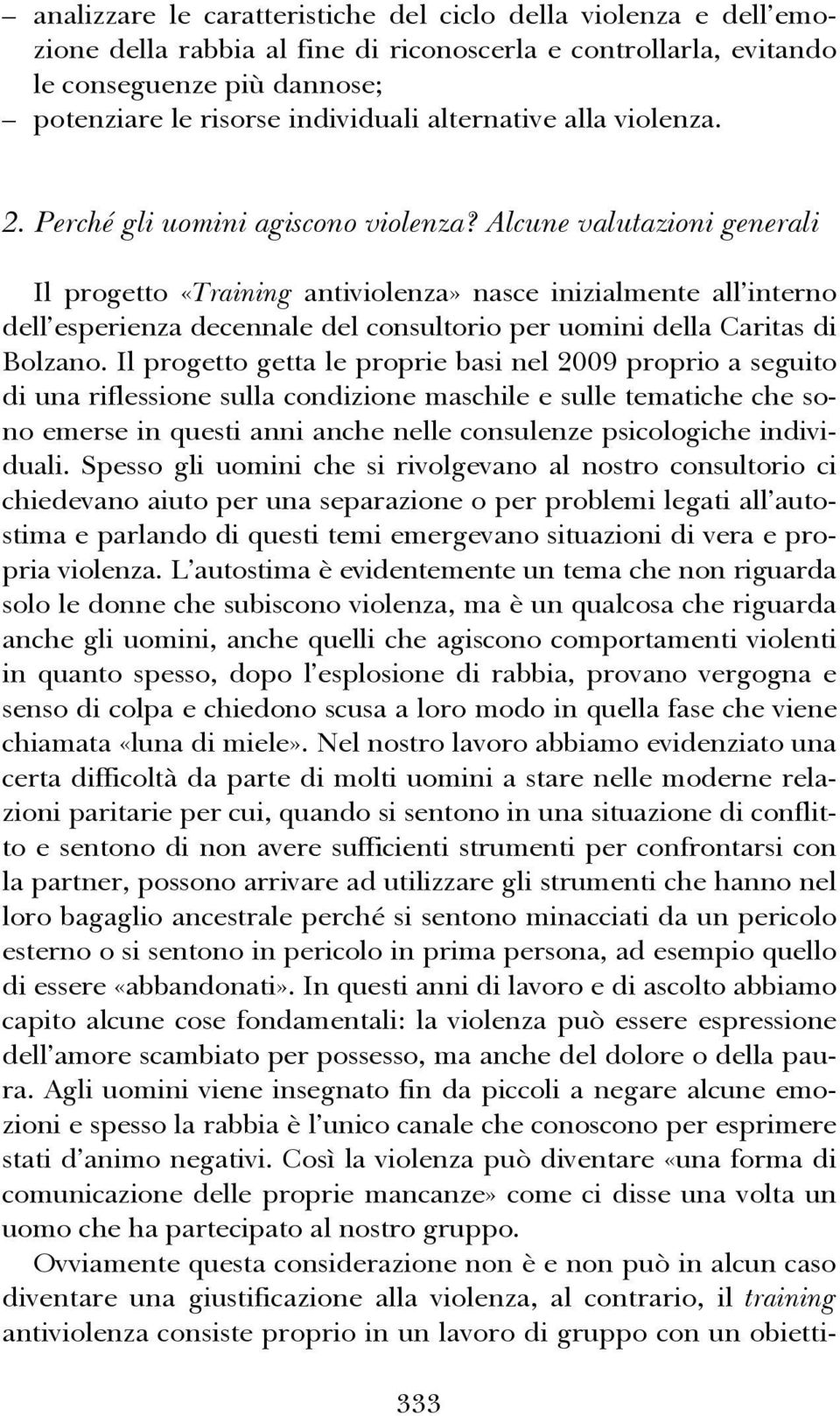 Alcune valutazioni generali Il progetto «Training antiviolenza» nasce inizialmente all interno dell esperienza decennale del consultorio per uomini della Caritas di Bolzano.